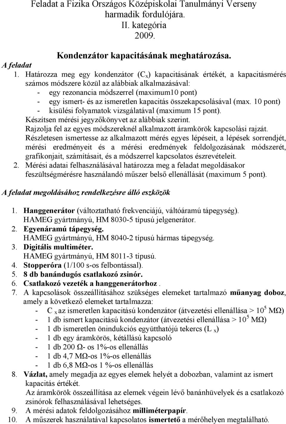 kapacitás összekapcsolásával (max. pont) - kisülési folyamatok vizsgálatával (maximum 5 pont). Készítsen mérési jegyzőkönyvet az alábbiak szerint.