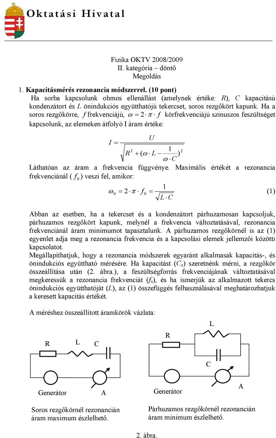 Ha a soros rezgőkörre, f frekvenciájú, ω = π f körfrekvenciájú szinuszos feszültséget kapcsolunk, az elemeken átfolyó I áram értéke: U I = R + ( ω L ) ω C Láthatóan az áram a frekvencia függvénye.