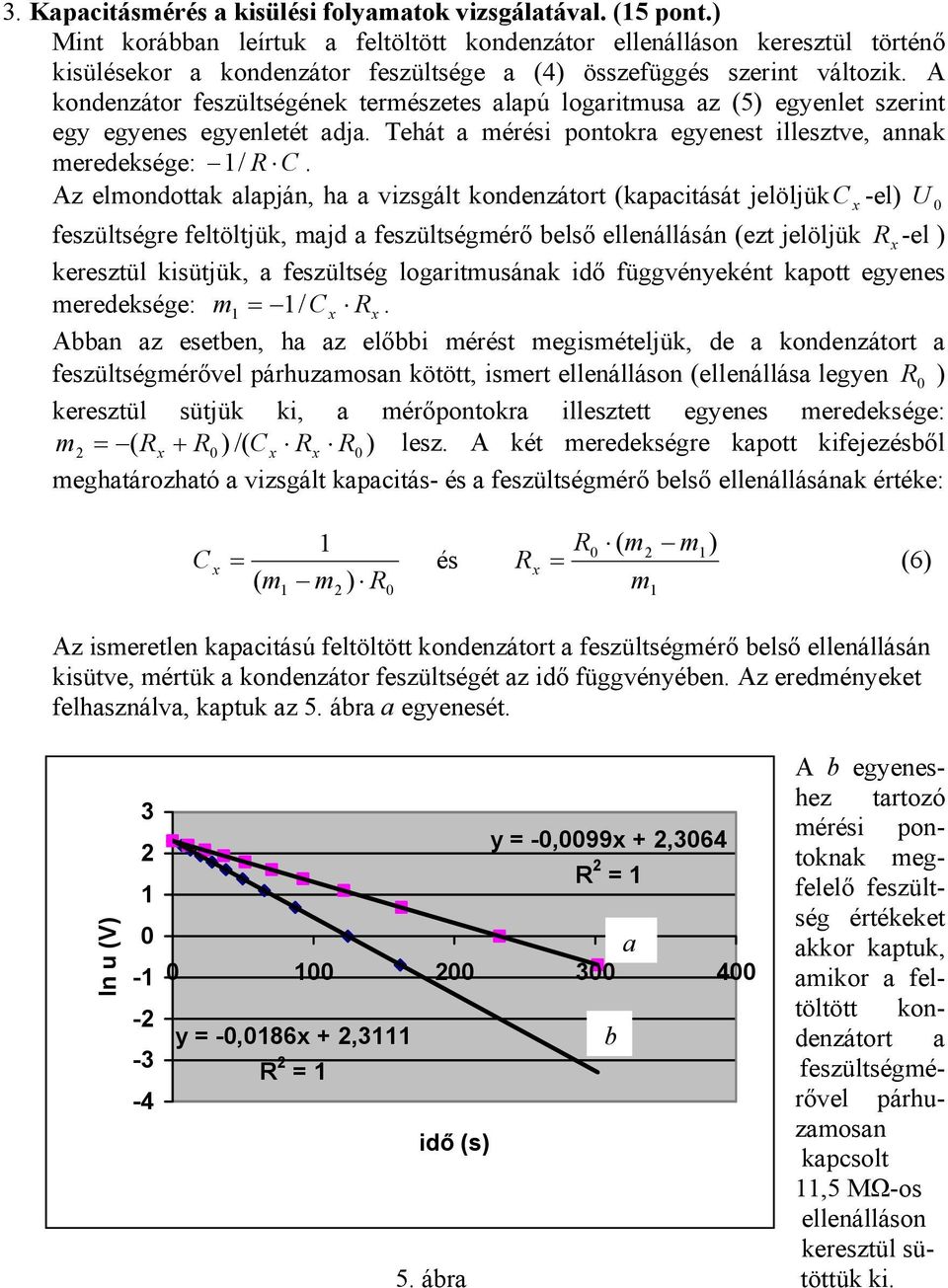 A kondenzátor feszültségének természetes alapú logaritmusa az (5) egyenlet szerint egy egyenes egyenletét adja. Tehát a mérési pontokra egyenest illesztve, annak meredeksége: / R C.