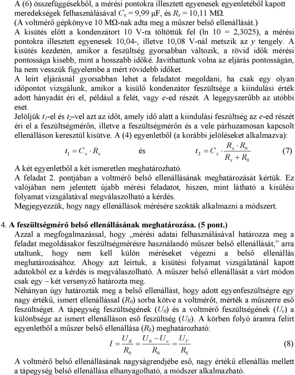 ) A kisütés előtt a kondenzátort V-ra töltöttük fel (ln =,35), a mérési pontokra illesztett egyenesek,4-, illetve,8 V-nál metszik az y tengely.