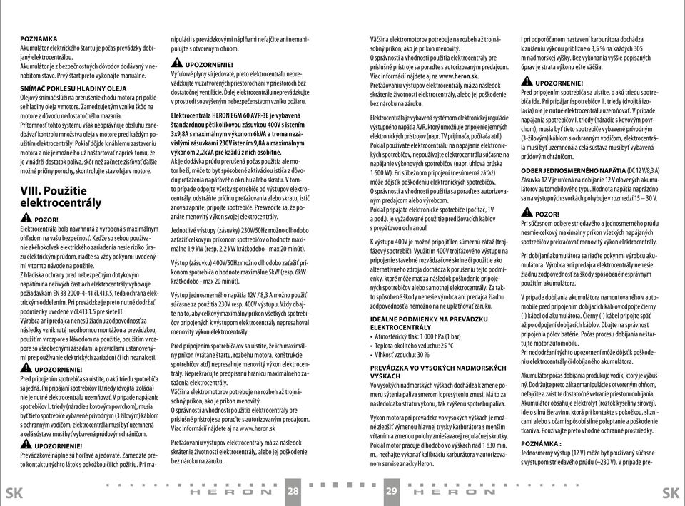 Prítomnosť tohto systému však neoprávňuje obsluhu zanedbávať kontrolu množstva oleja v motore pred každým použitím elektrocentrály!