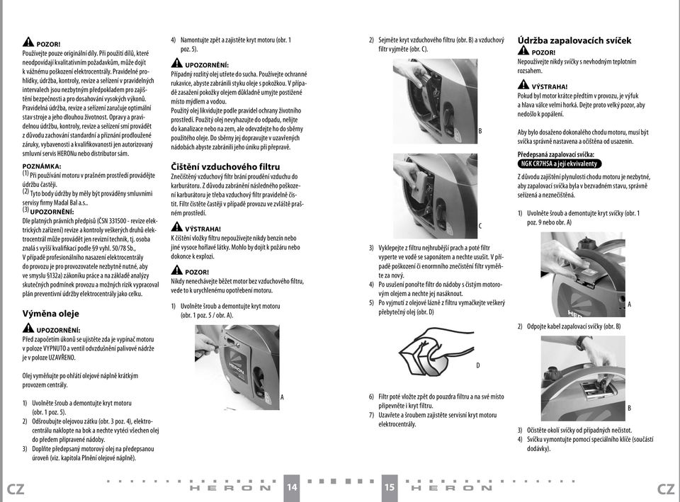 Pravidelná údržba, revize a seřízení zaručuje optimální stav stroje a jeho dlouhou životnost.