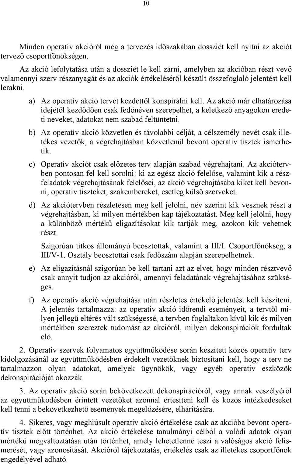 a) Az operatív akció tervét kezdettől konspirálni kell. Az akció már elhatározása idejétől kezdődően csak fedőnéven szerepelhet, a keletkező anyagokon eredeti neveket, adatokat nem szabad feltüntetni.