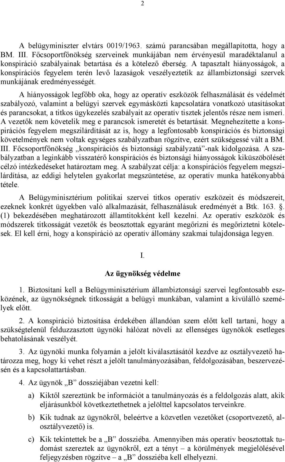 A tapasztalt hiányosságok, a konspirációs fegyelem terén levő lazaságok veszélyeztetik az állambiztonsági szervek munkájának eredményességét.