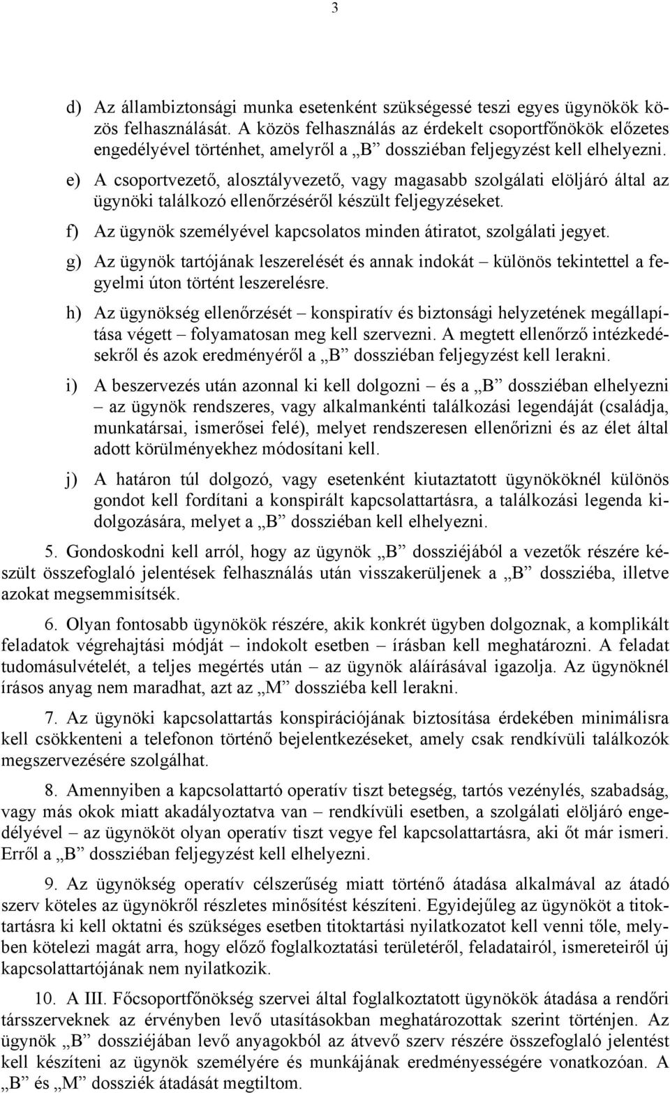 e) A csoportvezető, alosztályvezető, vagy magasabb szolgálati elöljáró által az ügynöki találkozó ellenőrzéséről készült feljegyzéseket.