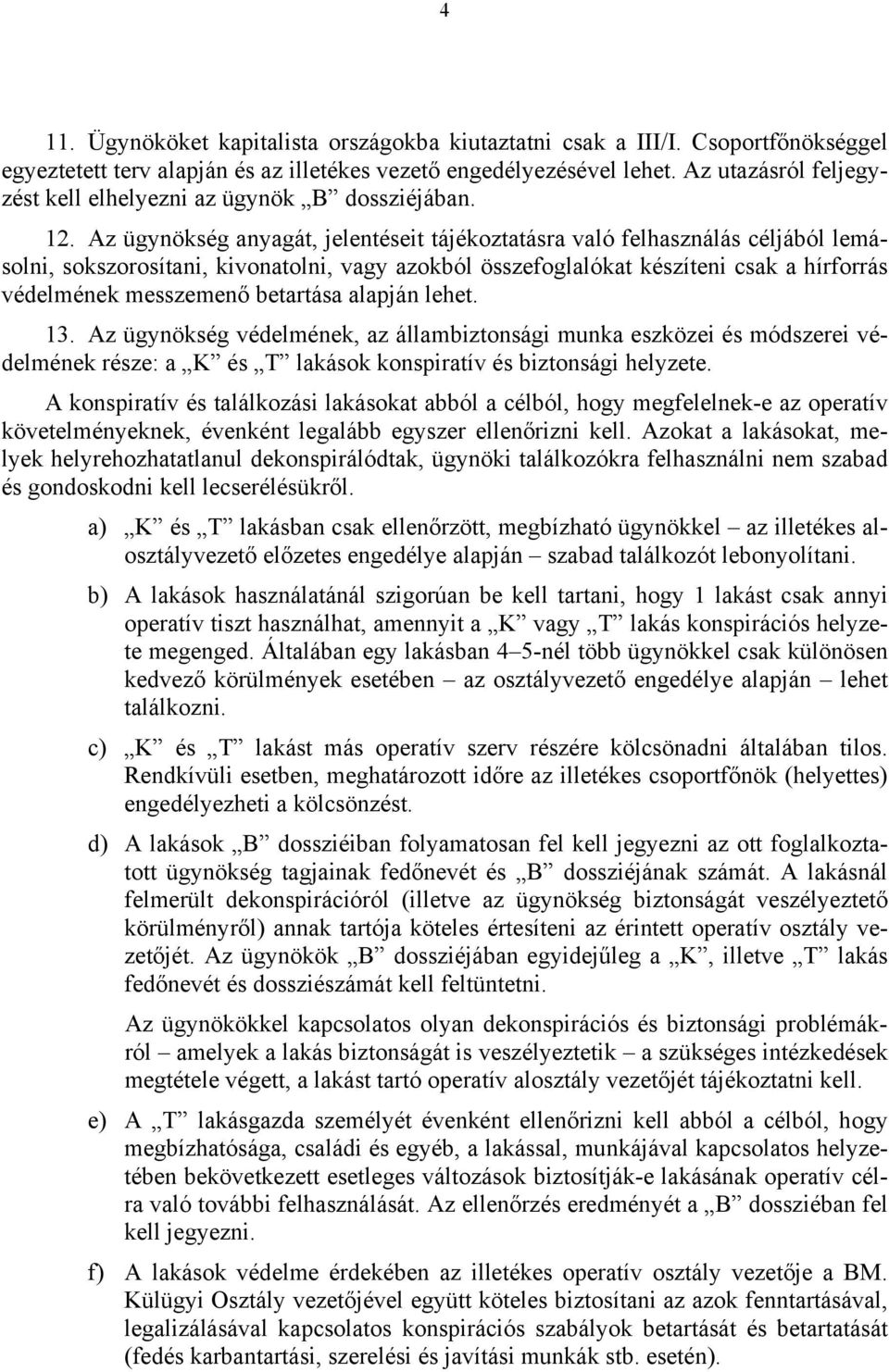 Az ügynökség anyagát, jelentéseit tájékoztatásra való felhasználás céljából lemásolni, sokszorosítani, kivonatolni, vagy azokból összefoglalókat készíteni csak a hírforrás védelmének messzemenő