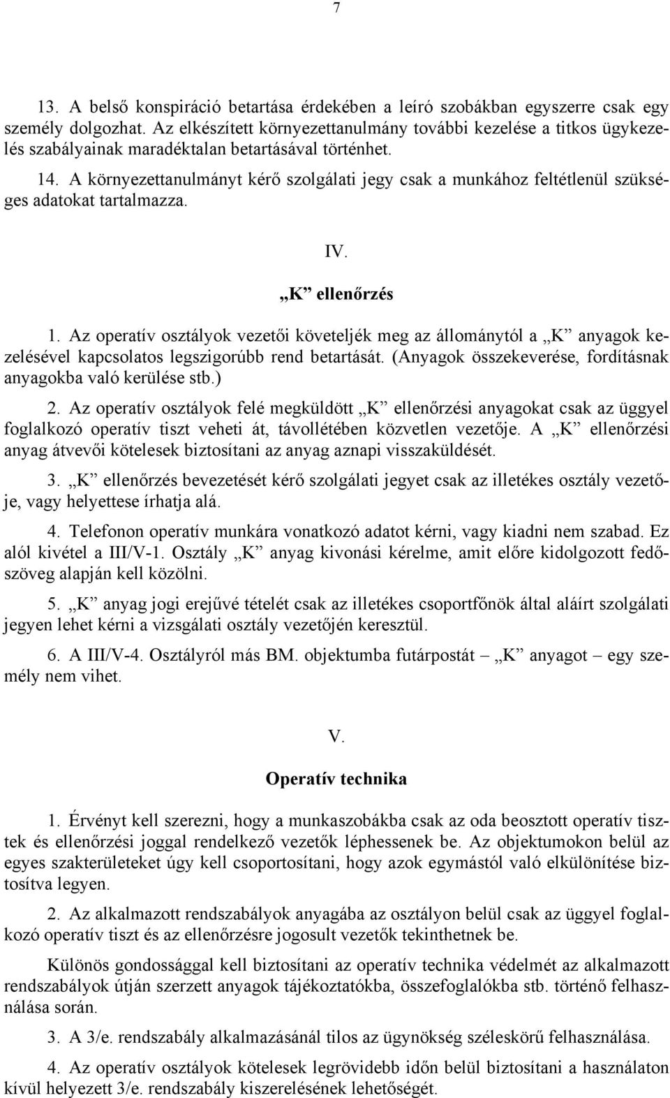 A környezettanulmányt kérő szolgálati jegy csak a munkához feltétlenül szükséges adatokat tartalmazza. IV. K ellenőrzés 1.