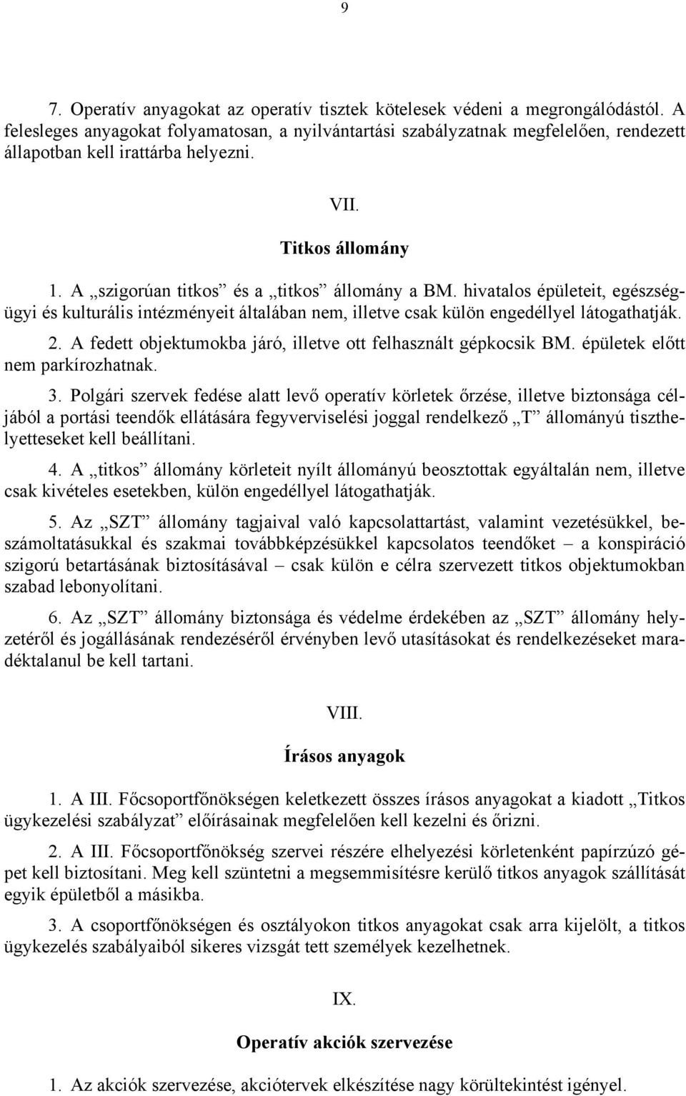 hivatalos épületeit, egészségügyi és kulturális intézményeit általában nem, illetve csak külön engedéllyel látogathatják. 2. A fedett objektumokba járó, illetve ott felhasznált gépkocsik BM.