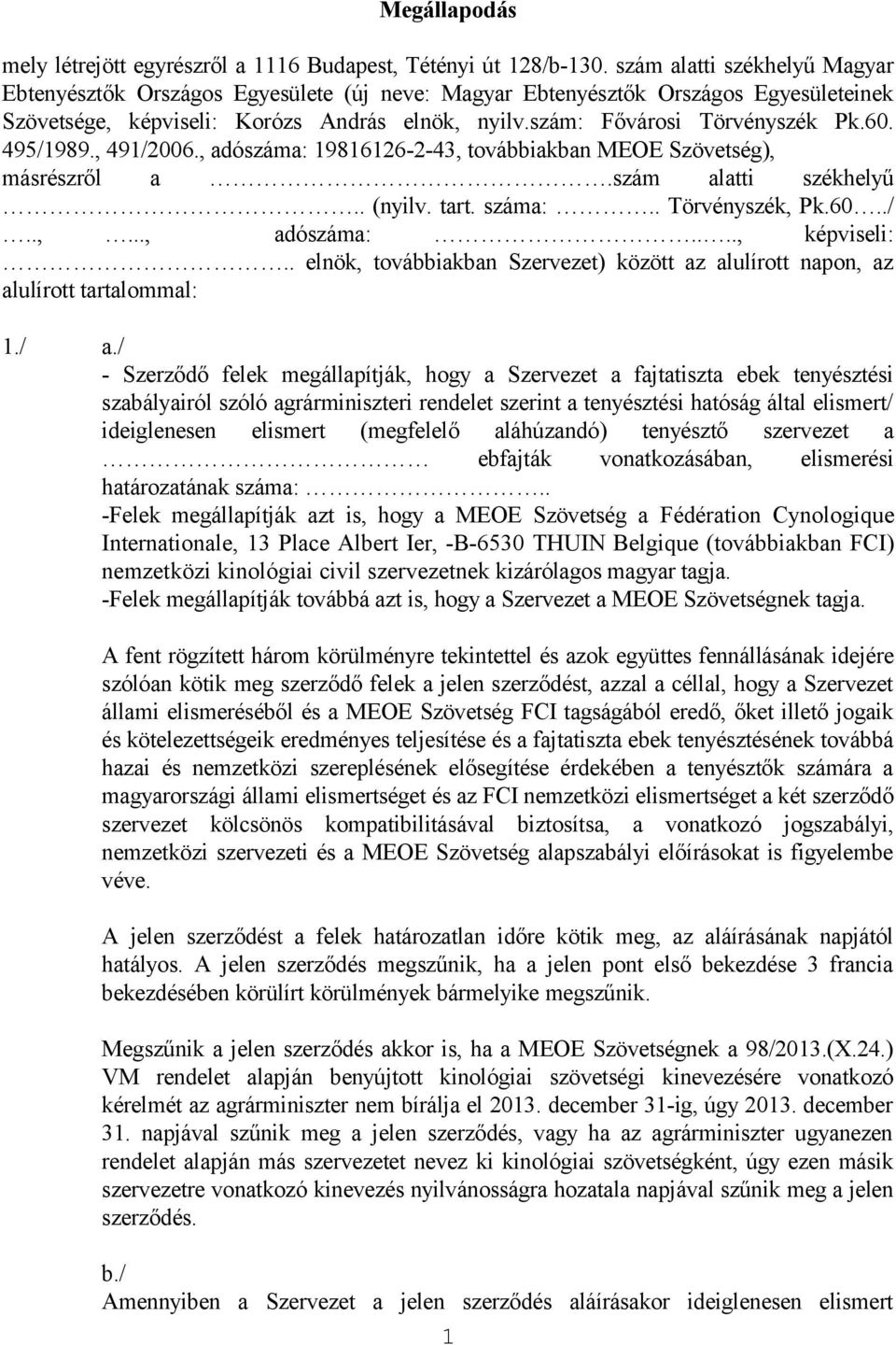 / a./ - Szerződő felek megállapítják, hogy a Szervezet a fajtatiszta ebek tenyésztési szabályairól szóló agrárminiszteri rendelet szerint a tenyésztési hatóság által elismert/ ideiglenesen elismert