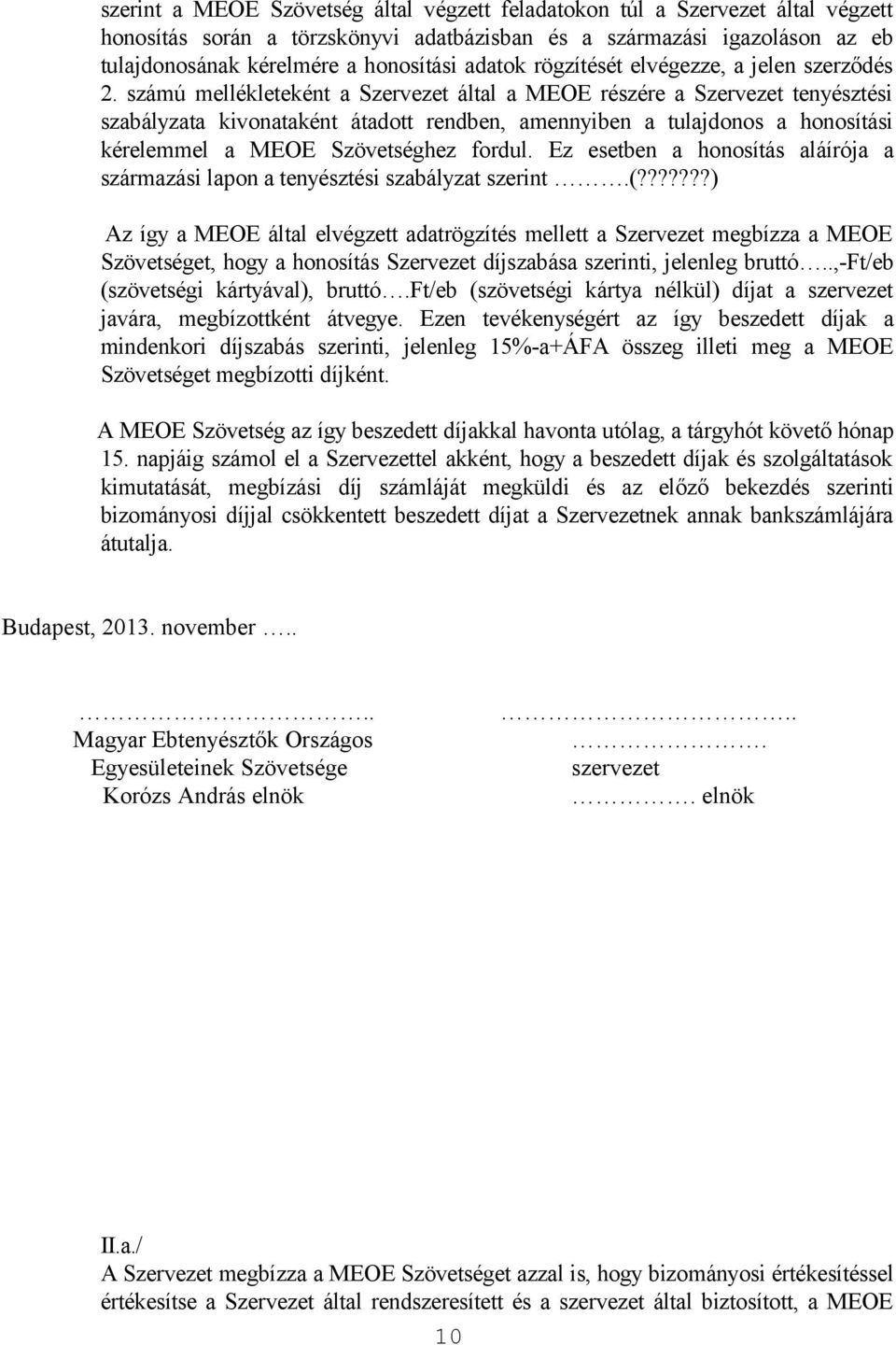 számú mellékleteként a Szervezet által a MEOE részére a Szervezet tenyésztési szabályzata kivonataként átadott rendben, amennyiben a tulajdonos a honosítási kérelemmel a MEOE Szövetséghez fordul.