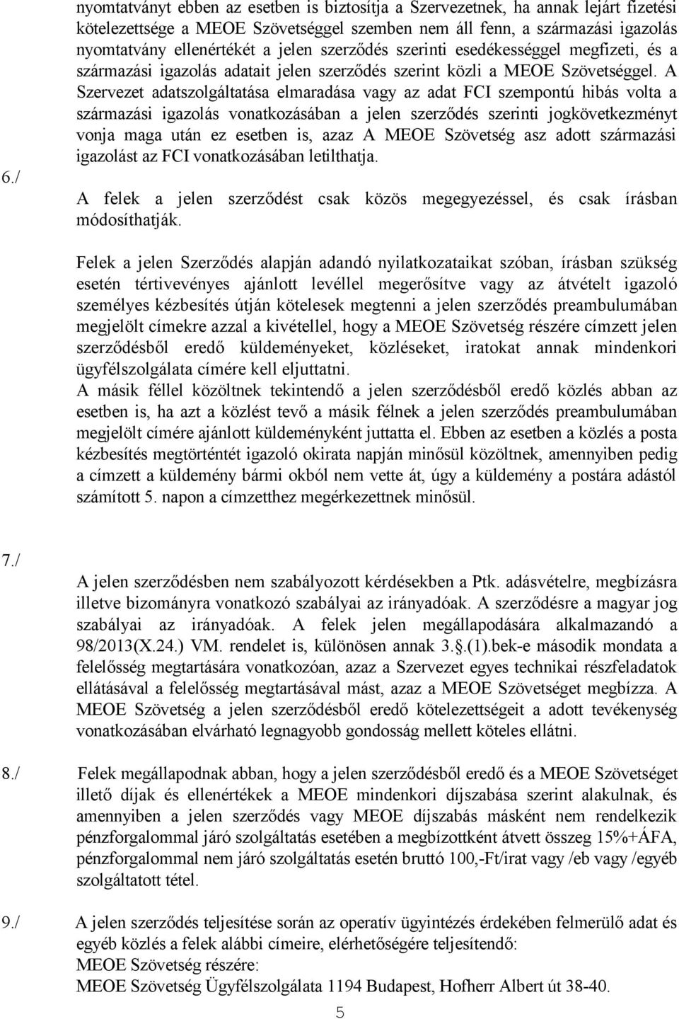 A Szervezet adatszolgáltatása elmaradása vagy az adat FCI szempontú hibás volta a származási igazolás vonatkozásában a jelen szerződés szerinti jogkövetkezményt vonja maga után ez esetben is, azaz A