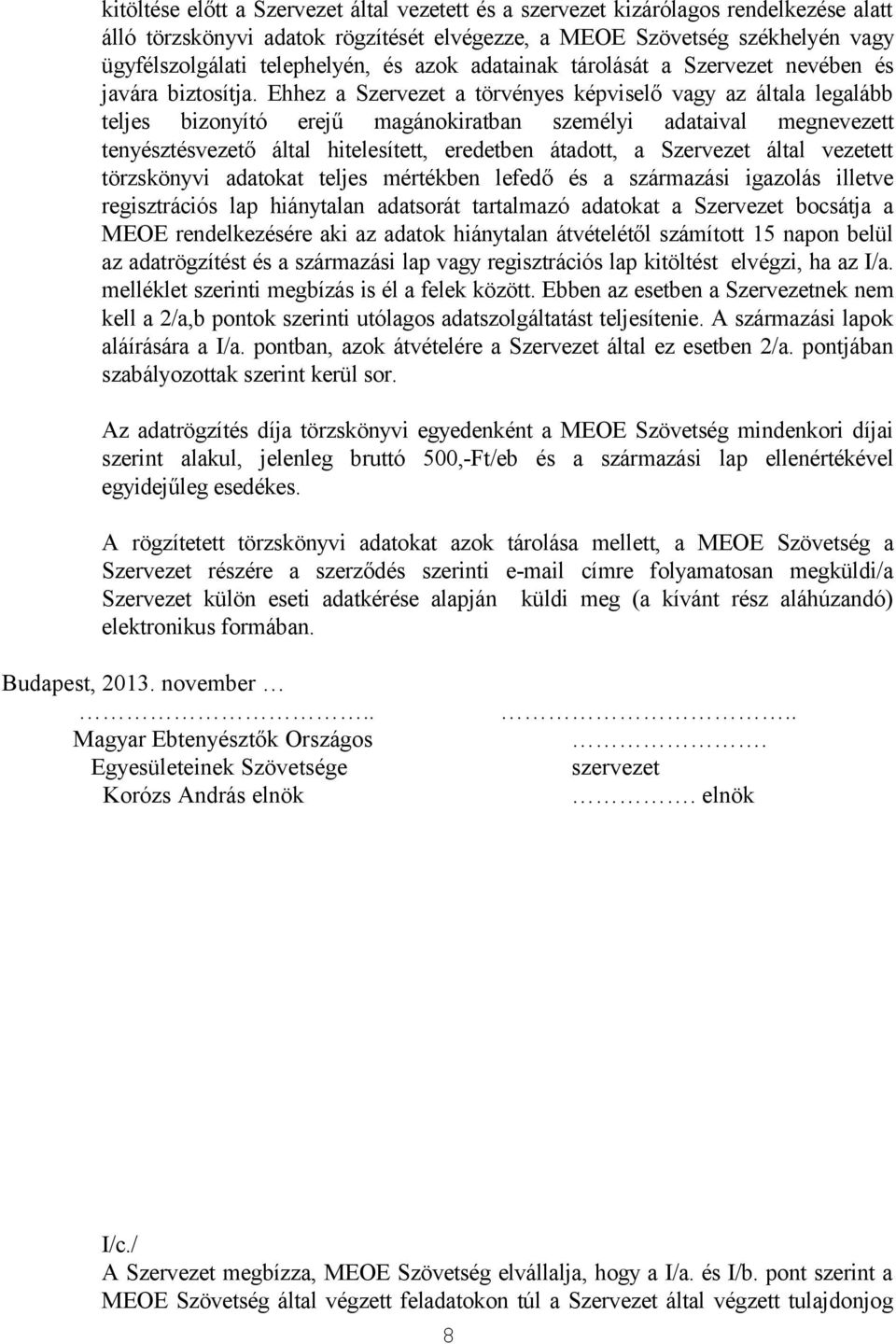 Ehhez a Szervezet a törvényes képviselő vagy az általa legalább teljes bizonyító erejű magánokiratban személyi adataival megnevezett tenyésztésvezető által hitelesített, eredetben átadott, a