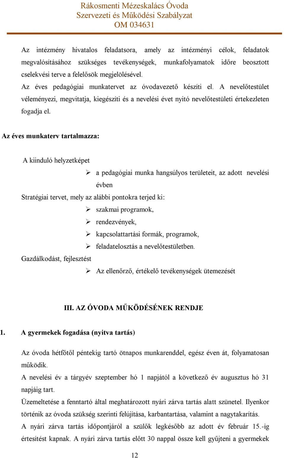 Az éves munkaterv tartalmazza: A kiinduló helyzetképet a pedagógiai munka hangsúlyos területeit, az adott nevelési évben Stratégiai tervet, mely az alábbi pontokra terjed ki: szakmai programok,