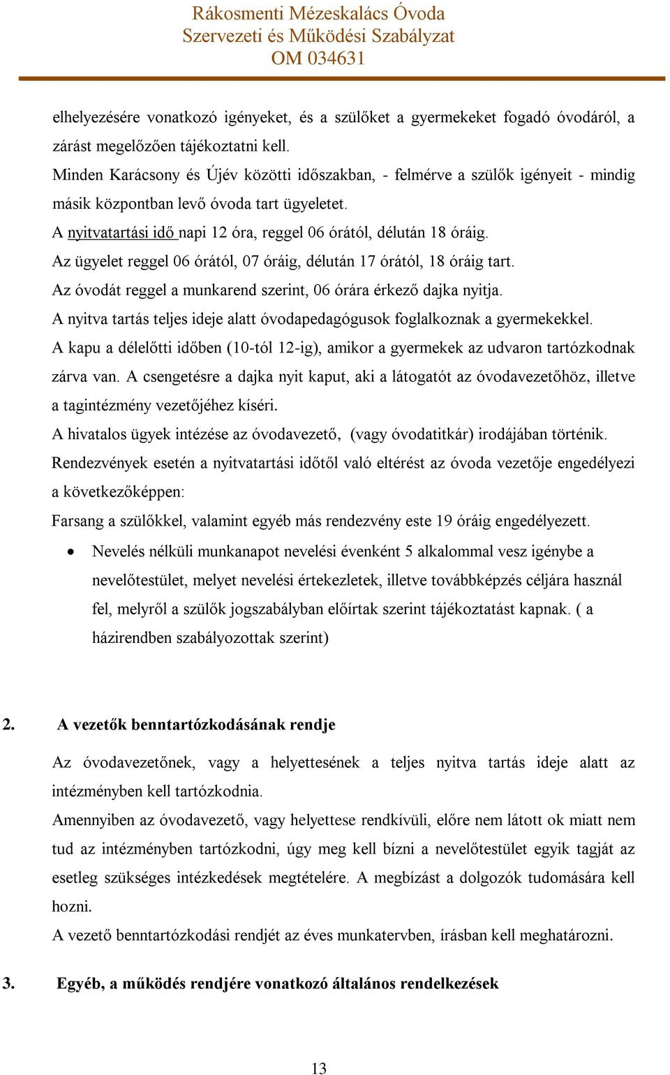 Az ügyelet reggel 06 órától, 07 óráig, délután 17 órától, 18 óráig tart. Az óvodát reggel a munkarend szerint, 06 órára érkező dajka nyitja.