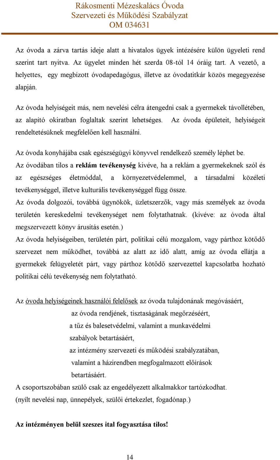 Az óvoda helyiségeit más, nem nevelési célra átengedni csak a gyermekek távollétében, az alapító okiratban foglaltak szerint lehetséges.