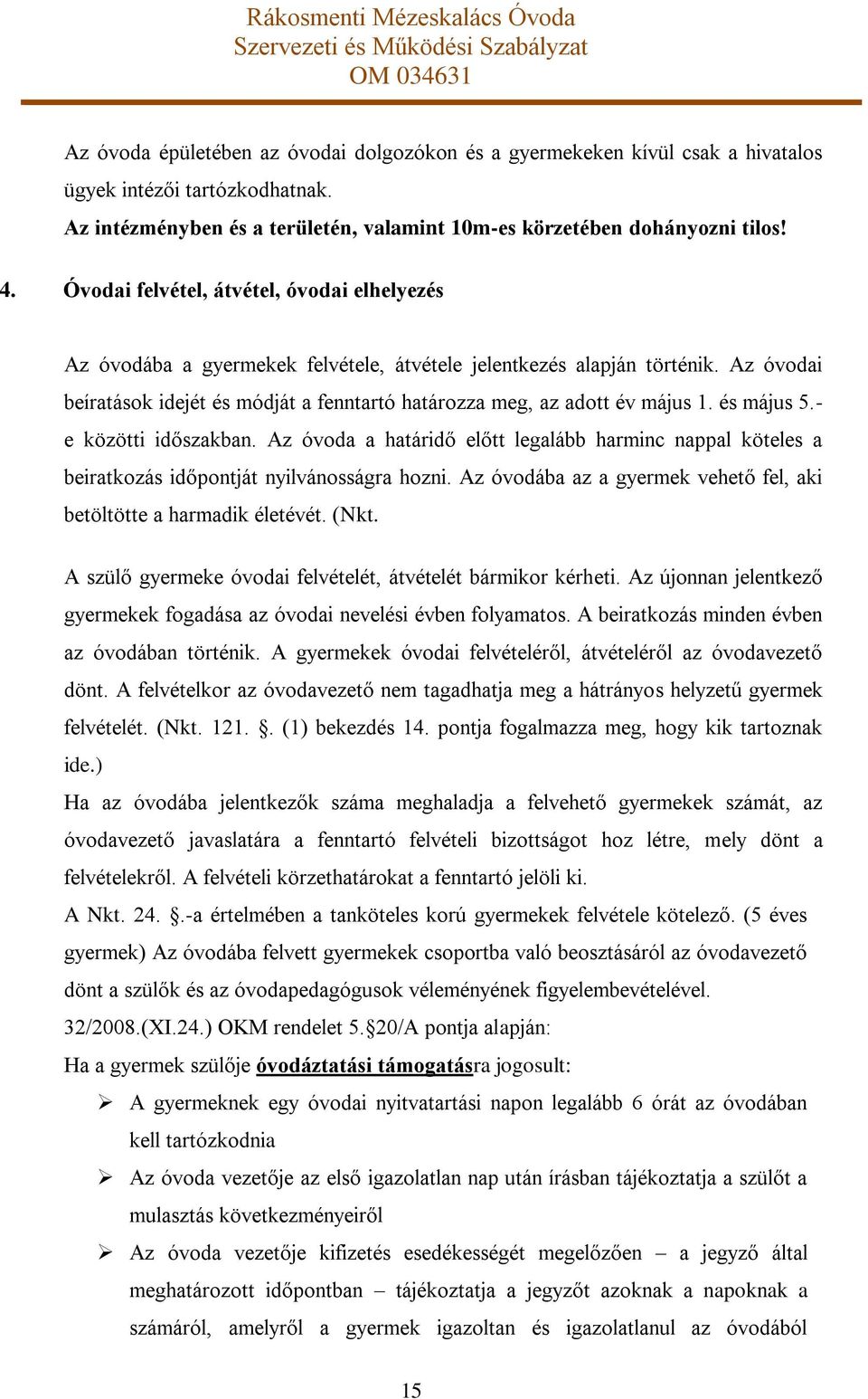 Az óvodai beíratások idejét és módját a fenntartó határozza meg, az adott év május 1. és május 5.- e közötti időszakban.