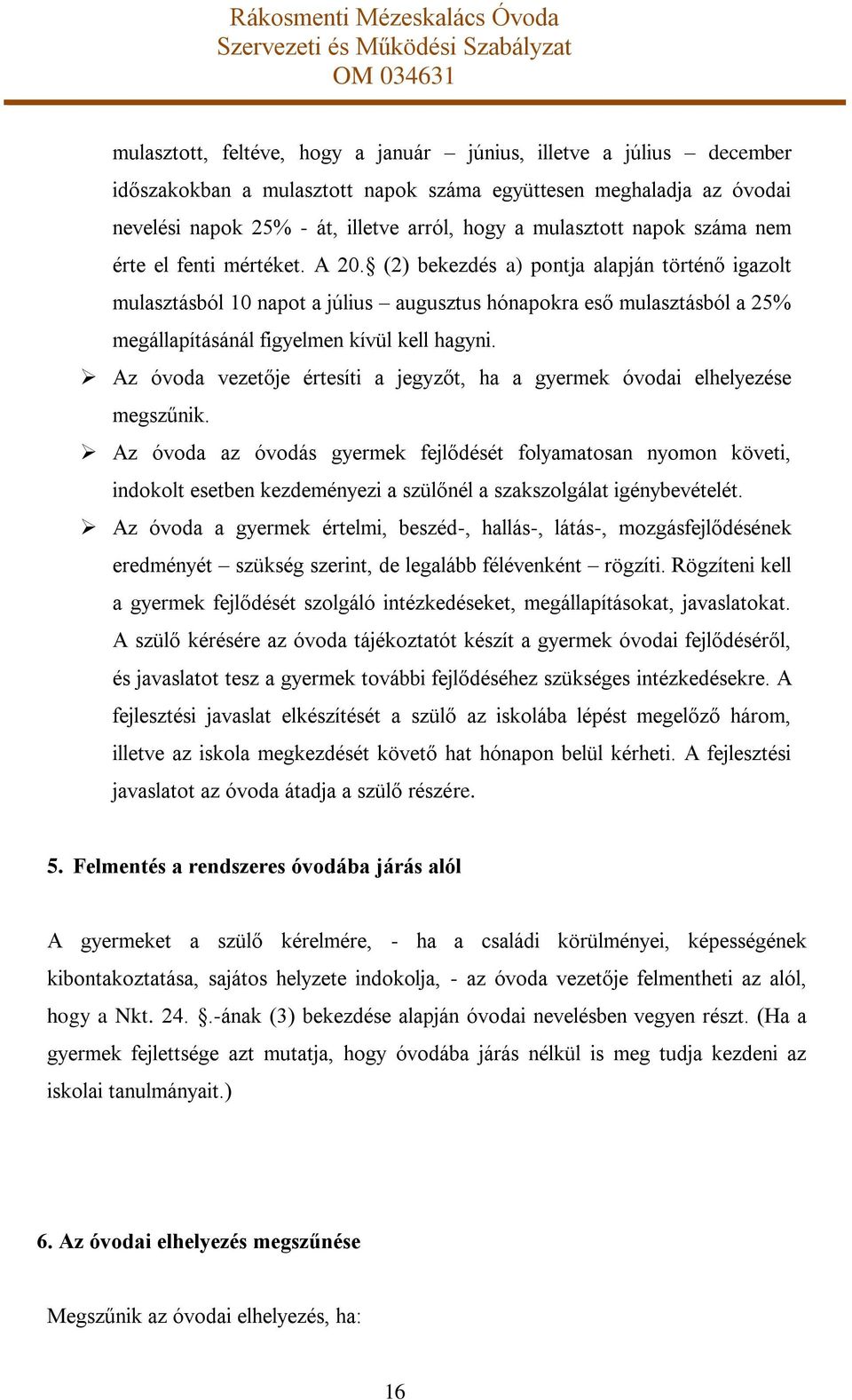 (2) bekezdés a) pontja alapján történő igazolt mulasztásból 10 napot a július augusztus hónapokra eső mulasztásból a 25% megállapításánál figyelmen kívül kell hagyni.