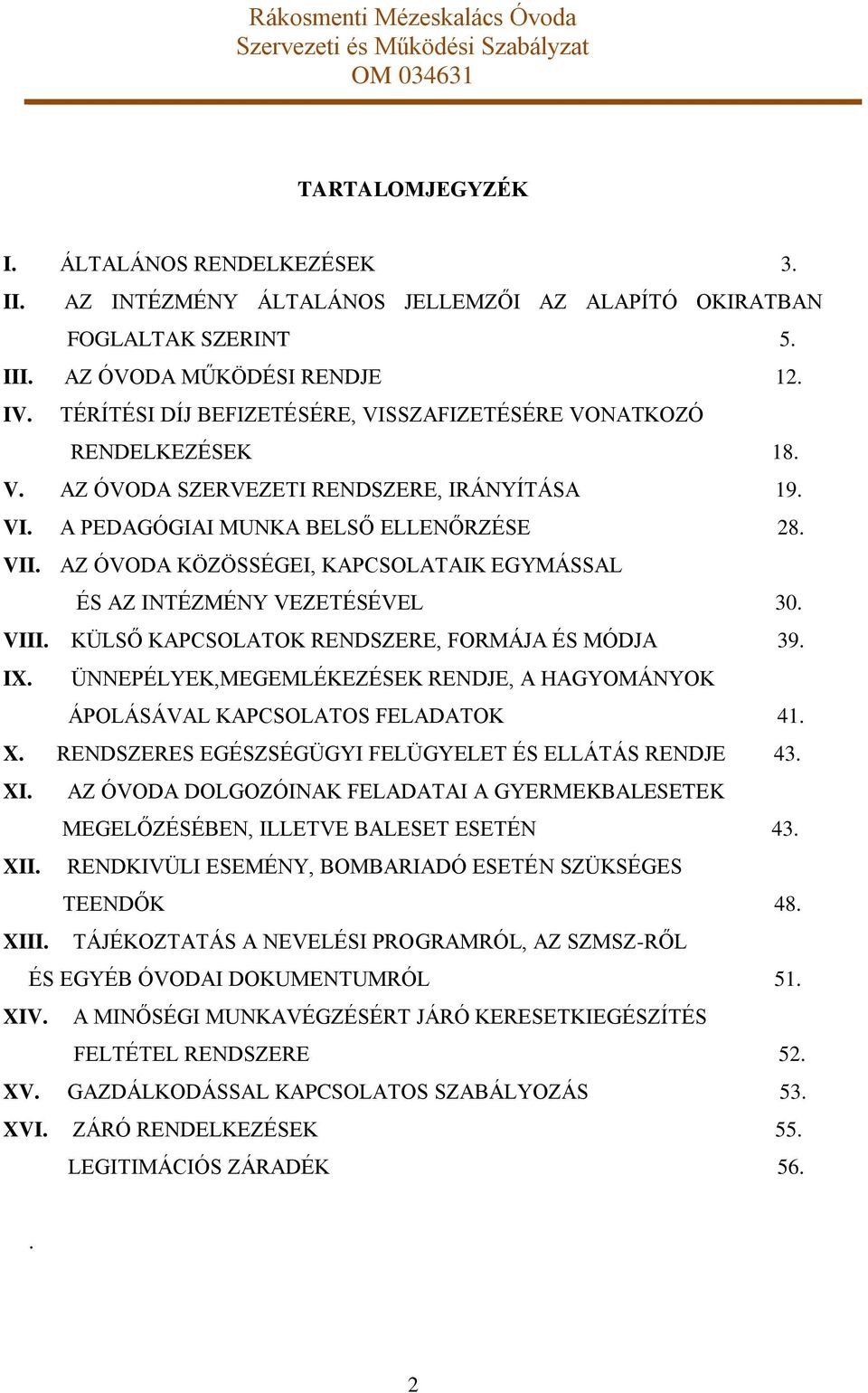 AZ ÓVODA KÖZÖSSÉGEI, KAPCSOLATAIK EGYMÁSSAL ÉS AZ INTÉZMÉNY VEZETÉSÉVEL 30. VIII. KÜLSŐ KAPCSOLATOK RENDSZERE, FORMÁJA ÉS MÓDJA 39. IX.