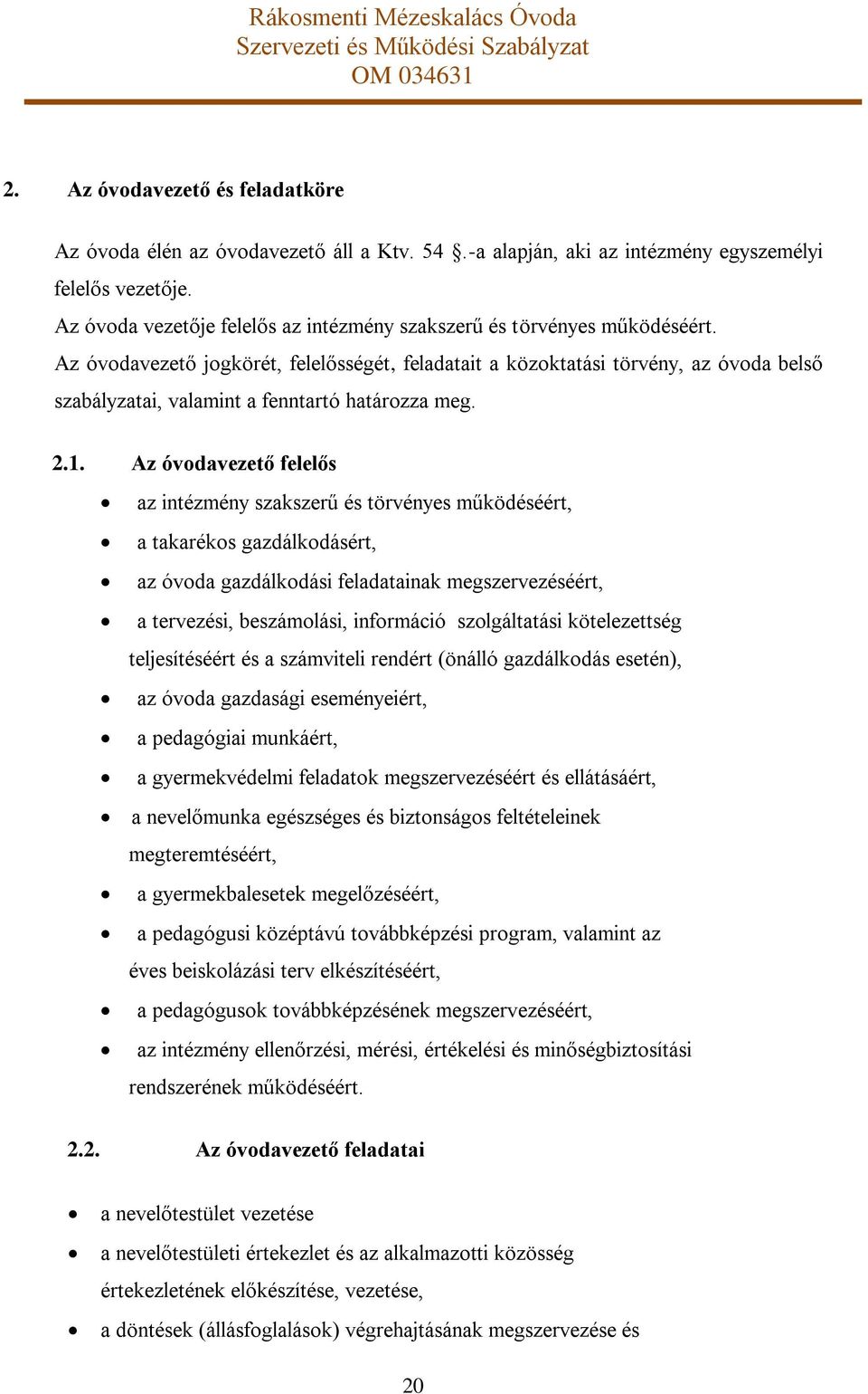 Az óvodavezető jogkörét, felelősségét, feladatait a közoktatási törvény, az óvoda belső szabályzatai, valamint a fenntartó határozza meg. 2.1.