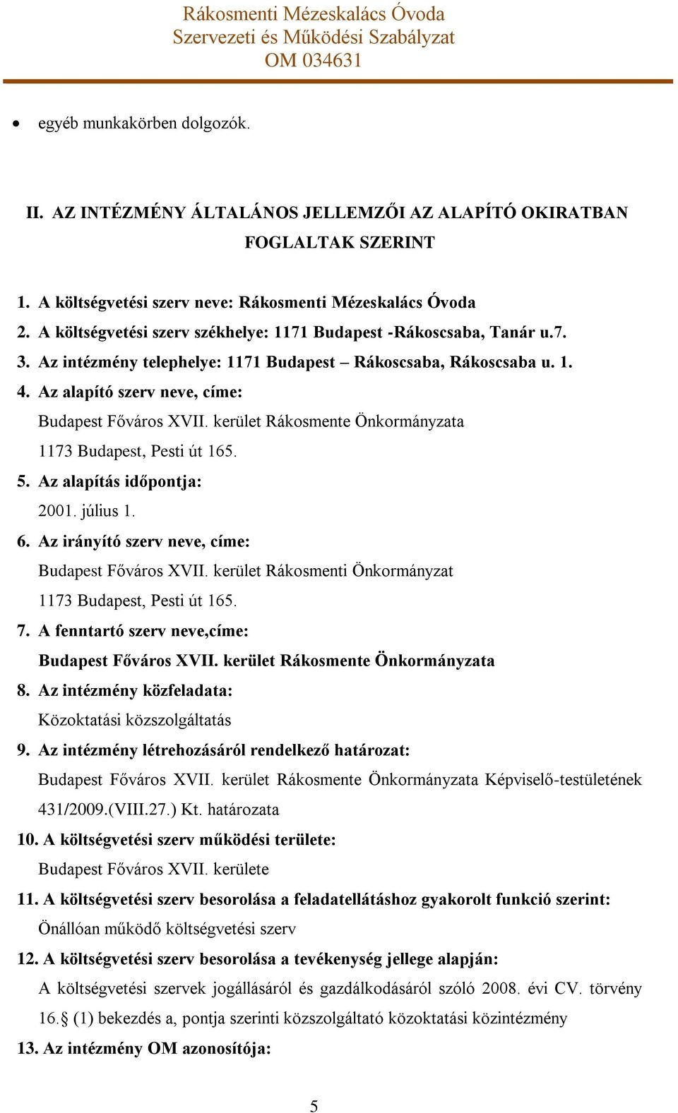 kerület Rákosmente Önkormányzata 1173 Budapest, Pesti út 165. 5. Az alapítás időpontja: 2001. július 1. 6. Az irányító szerv neve, címe: Budapest Főváros XVII.