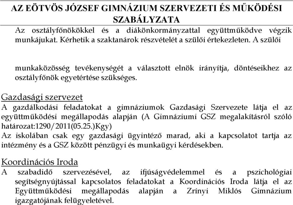 Gazdasági szervezet A gazdálkodási feladatokat a gimnáziumok Gazdasági Szervezete látja el az együttműködési megállapodás alapján (A Gimnáziumi GSZ megalakításról szóló határozat:1290/2011(05.25.