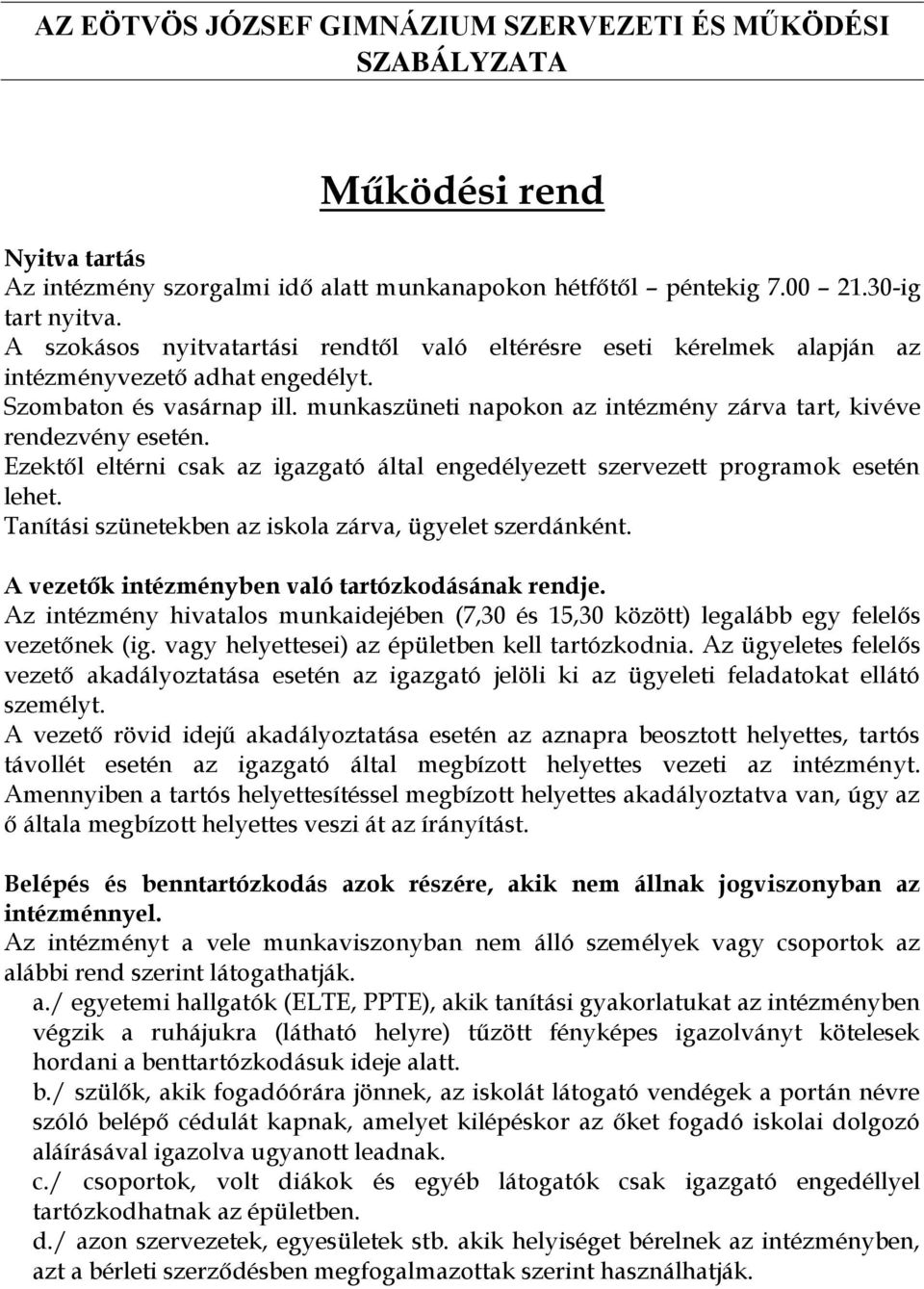 munkaszüneti napokon az intézmény zárva tart, kivéve rendezvény esetén. Ezektől eltérni csak az igazgató által engedélyezett szervezett programok esetén lehet.