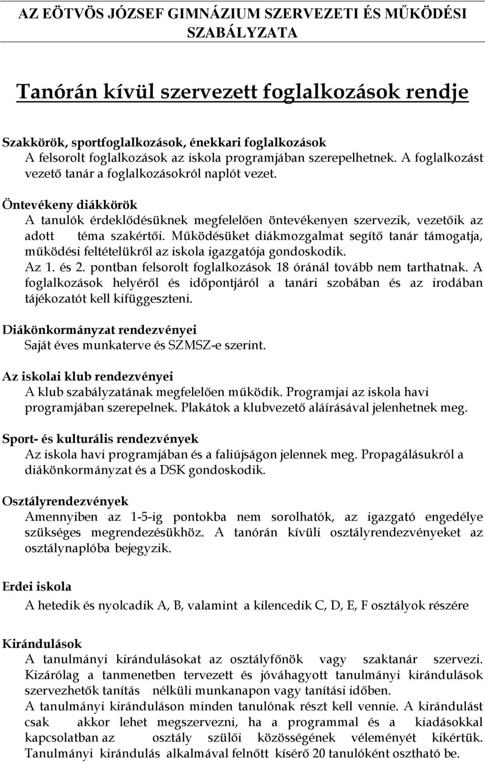 Működésüket diákmozgalmat segítő tanár támogatja, működési feltételükről az iskola igazgatója gondoskodik. Az 1. és 2. pontban felsorolt foglalkozások 18 óránál tovább nem tarthatnak.