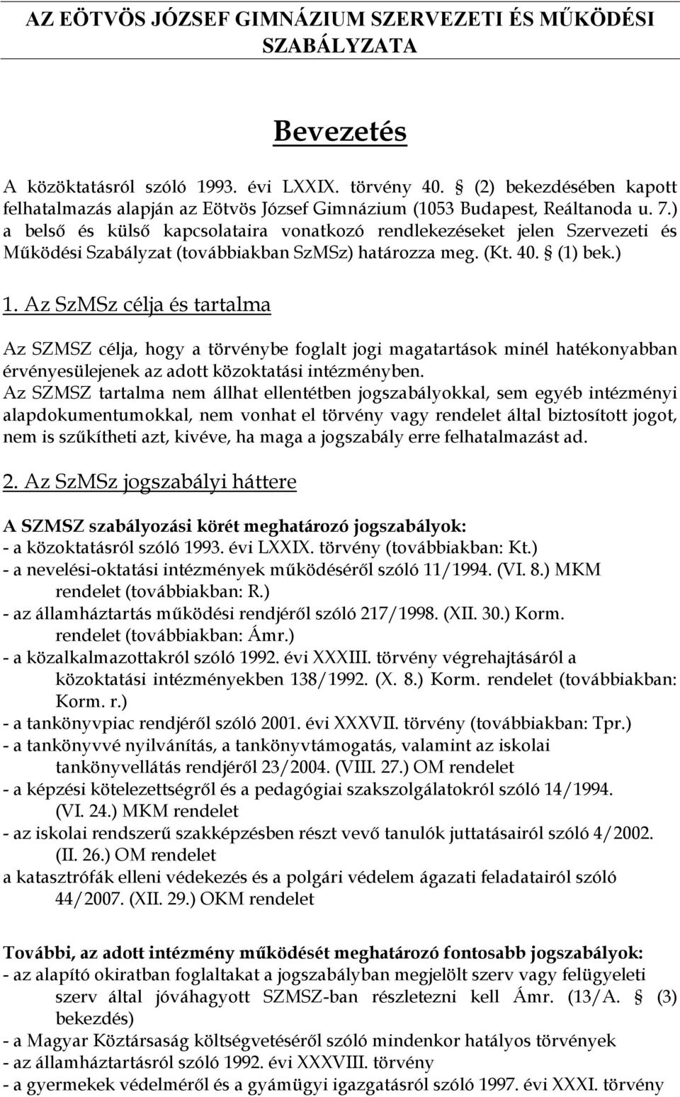 Az SzMSz célja és tartalma Az SZMSZ célja, hogy a törvénybe foglalt jogi magatartások minél hatékonyabban érvényesülejenek az adott közoktatási intézményben.