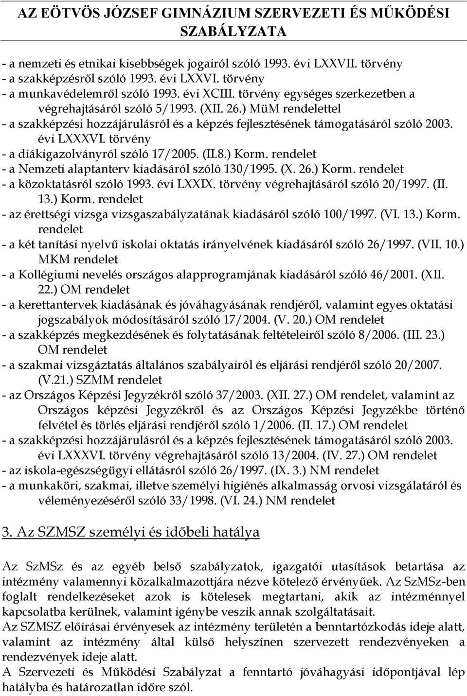 törvény - a diákigazolványról szóló 17/2005. (II.8.) Korm. rendelet - a Nemzeti alaptanterv kiadásáról szóló 130/1995. (X. 26.) Korm. rendelet - a közoktatásról szóló 1993. évi LXXIX.