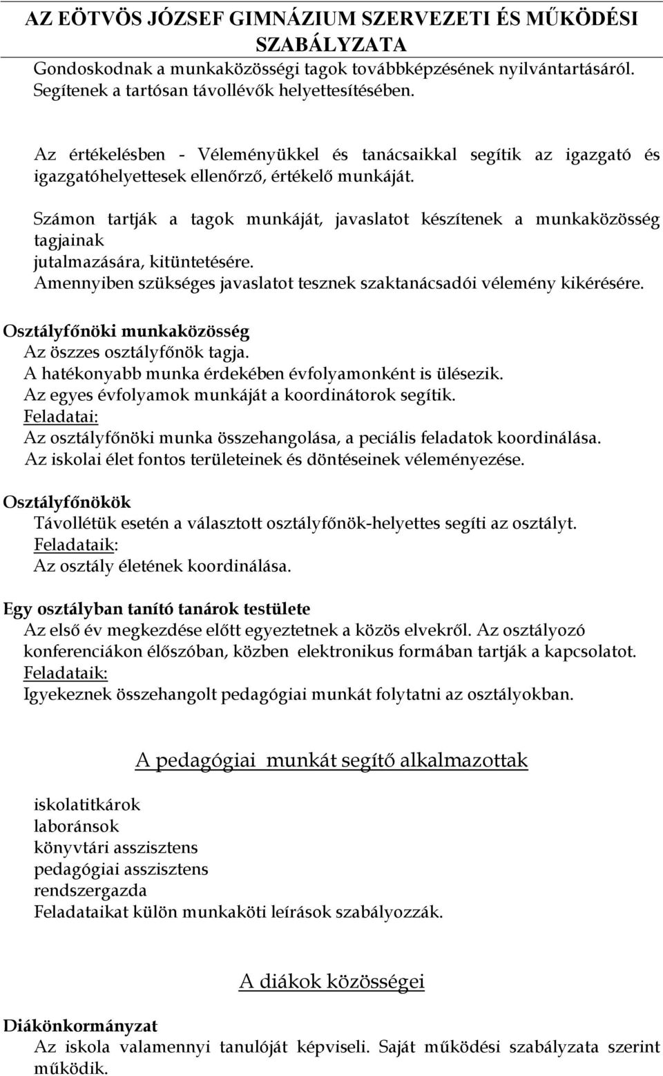 Számon tartják a tagok munkáját, javaslatot készítenek a munkaközösség tagjainak jutalmazására, kitüntetésére. Amennyiben szükséges javaslatot tesznek szaktanácsadói vélemény kikérésére.