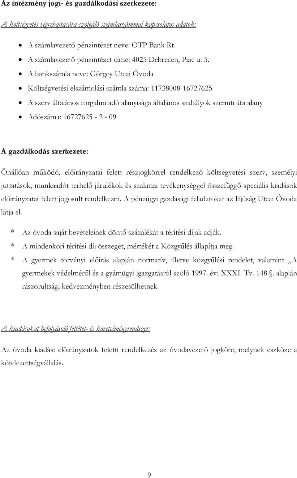 A bankszámla neve: Görgey Utcai Óvoda Költségvetési elszámolási számla száma: 11738008-16727625 A szerv általános forgalmi adó alanyisága általános szabályok szerinti áfa alany Adószáma: 16727625-2 -