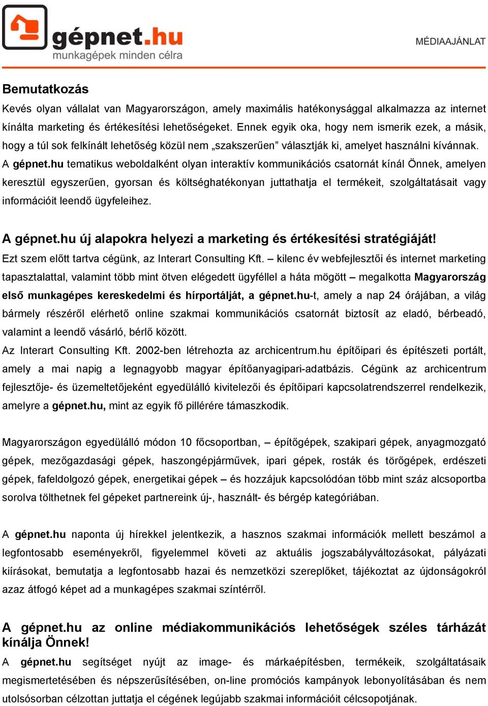 hu tematikus weboldalként olyan interaktív kommunikációs csatornát kínál Önnek, amelyen keresztül egyszerűen, gyorsan és költséghatékonyan juttathatja el termékeit, szolgáltatásait vagy információit