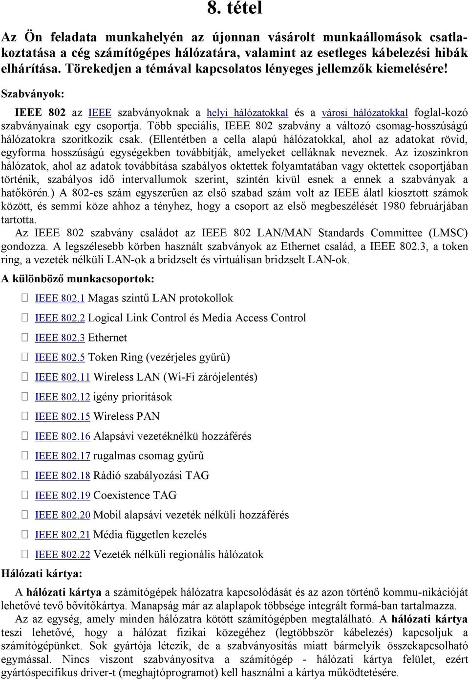 Több speciális, IEEE 802 szabvány a változó csomag-hosszúságú hálózatokra szorítkozik csak.