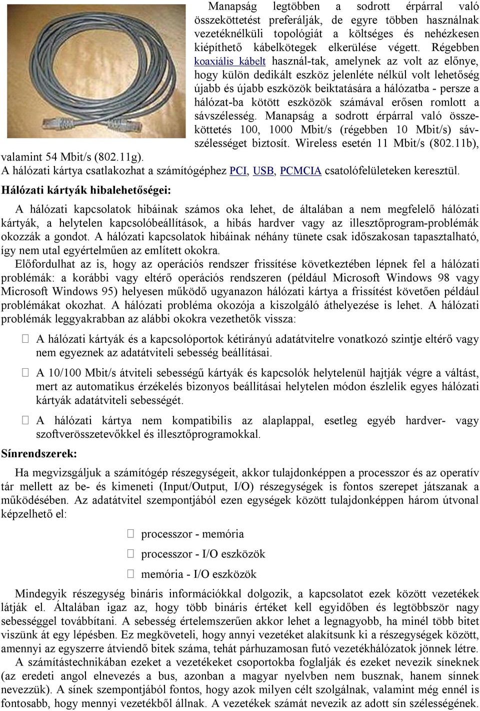 kötött eszközök számával erősen romlott a sávszélesség. Manapság a sodrott érpárral való összeköttetés 100, 1000 Mbit/s (régebben 10 Mbit/s) sávszélességet biztosít. Wireless esetén 11 Mbit/s (802.