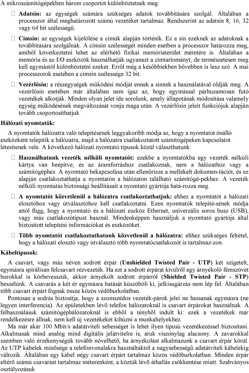 A címsín szélességét minden esetben a processzor határozza meg, amiből következtetni lehet az elérhető fizikai memóriaterület méretére is.