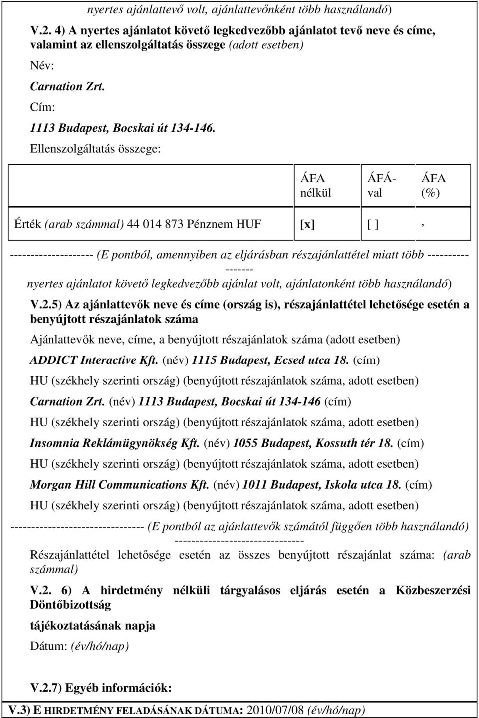 Ellenszolgáltatás összege: nélkül ÁFÁval (%) Érték (arab számmal) 44 014 873 Pénznem HUF [x] [ ], -------------------- (E pontból, amennyiben az eljárásban részajánlattétel miatt több ----------