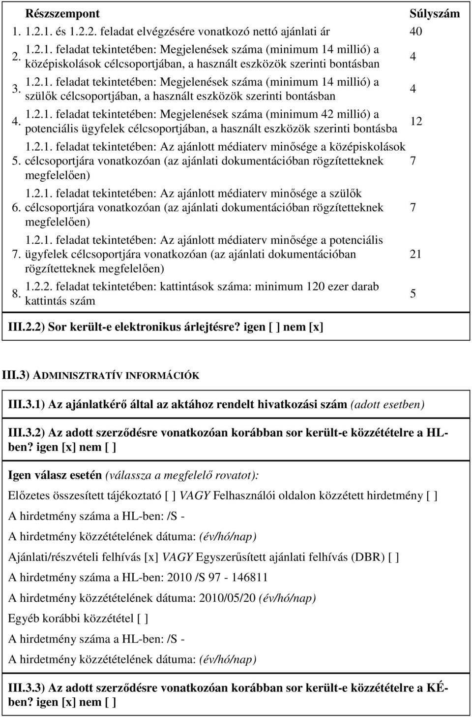 2.1. feladat tekintetében: Az ajánlott médiaterv minısége a középiskolások célcsoportjára vonatkozóan (az ajánlati dokumentációban rögzítetteknek megfelelıen) 1.2.1. feladat tekintetében: Az ajánlott médiaterv minısége a szülık célcsoportjára vonatkozóan (az ajánlati dokumentációban rögzítetteknek megfelelıen) 1.