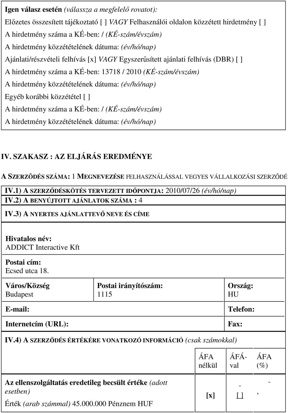 közzétételének dátuma: (év/hó/nap) Egyéb korábbi közzététel [ ] A hirdetmény száma a KÉ-ben: / (KÉ-szám/évszám) A hirdetmény közzétételének dátuma: (év/hó/nap) IV.