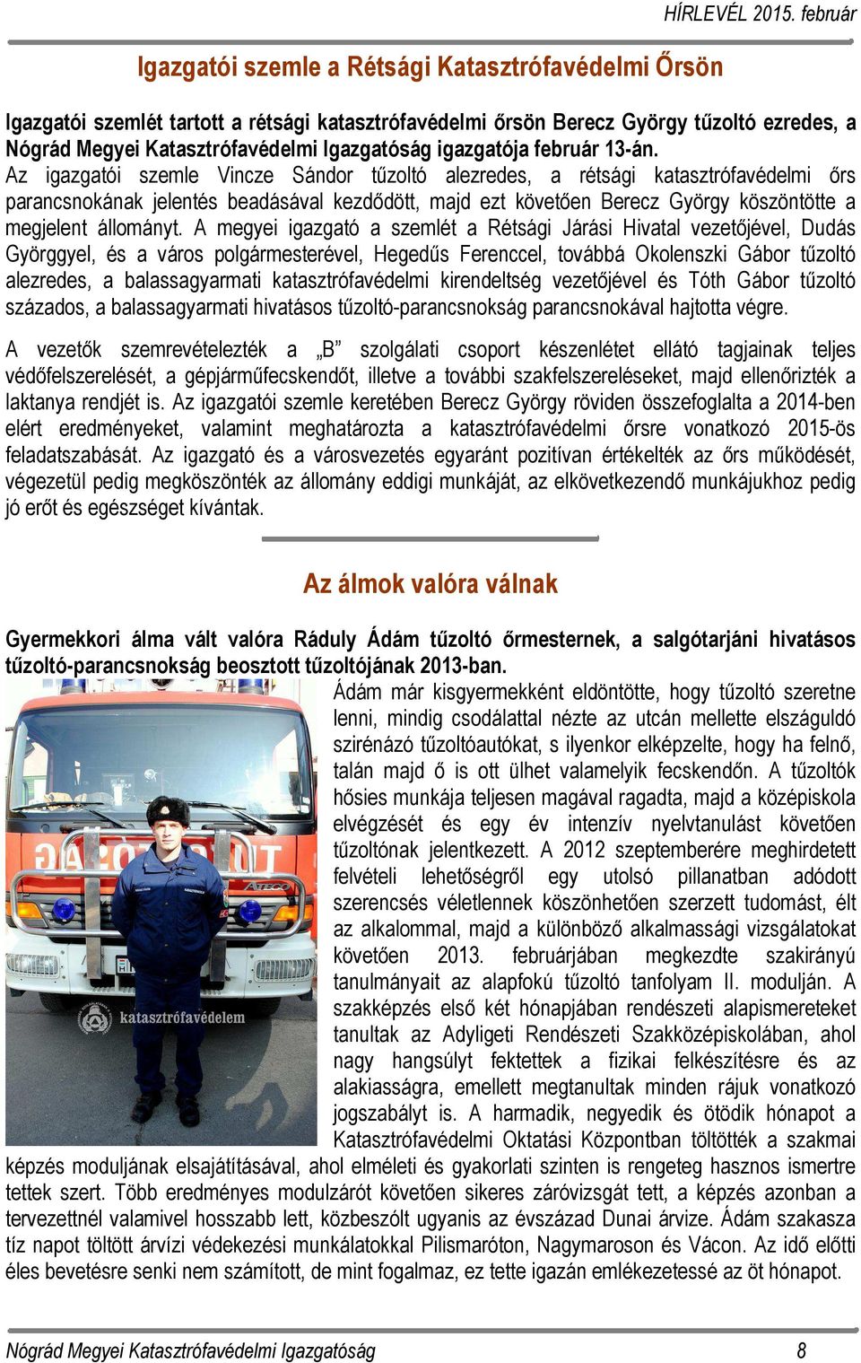 Az igazgatói szemle Vincze Sándor tűzoltó alezredes, a rétsági katasztrófavédelmi őrs parancsnokának jelentés beadásával kezdődött, majd ezt követően Berecz György köszöntötte a megjelent állományt.