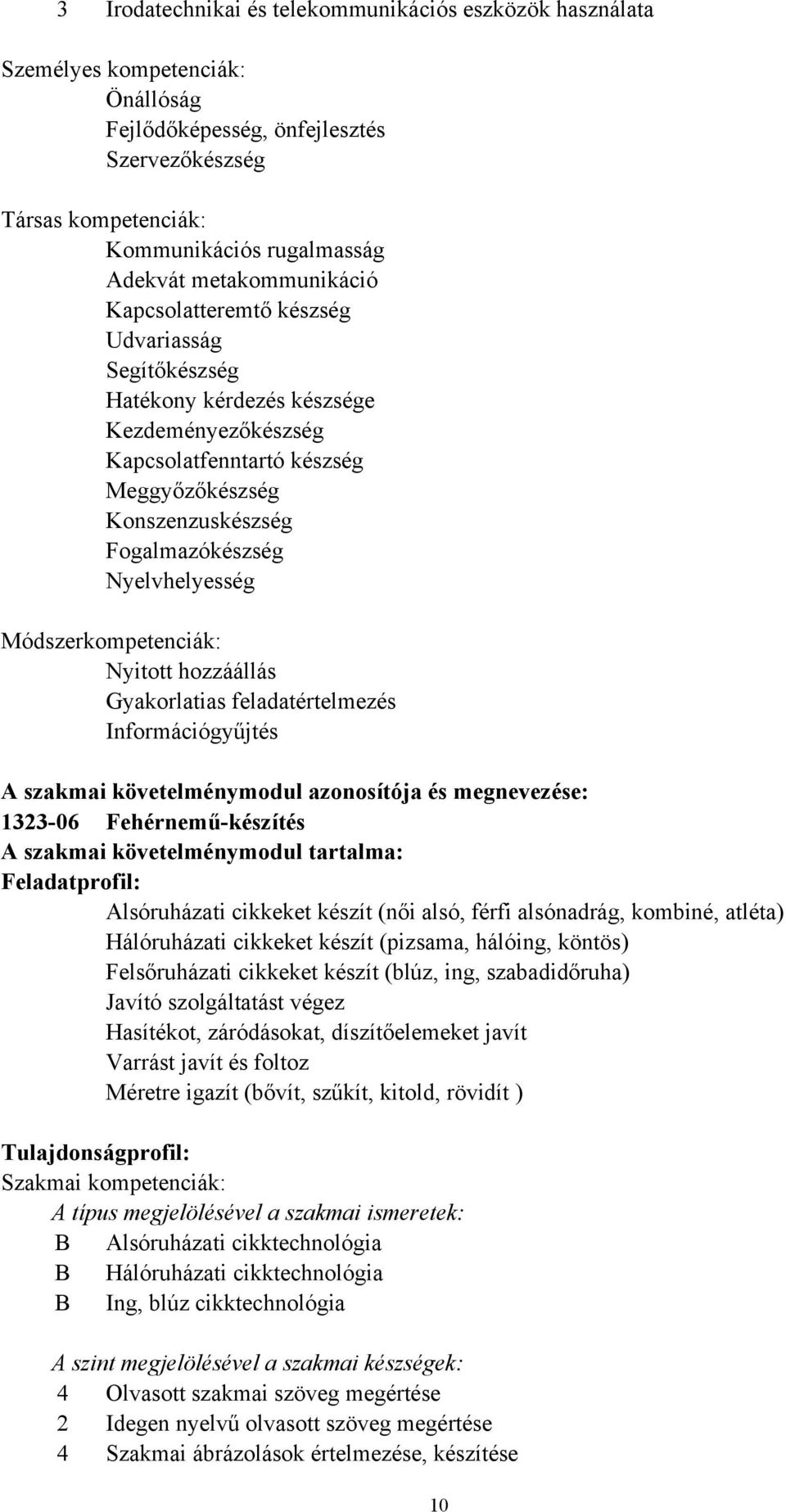 Nyelvhelyesség Módszerkompetenciák: Nyitott hozzáállás Információgyűjtés A szakmai követelménymodul azonosítója és megnevezése: 1323-06 Fehérnemű-készítés A szakmai követelménymodul tartalma: