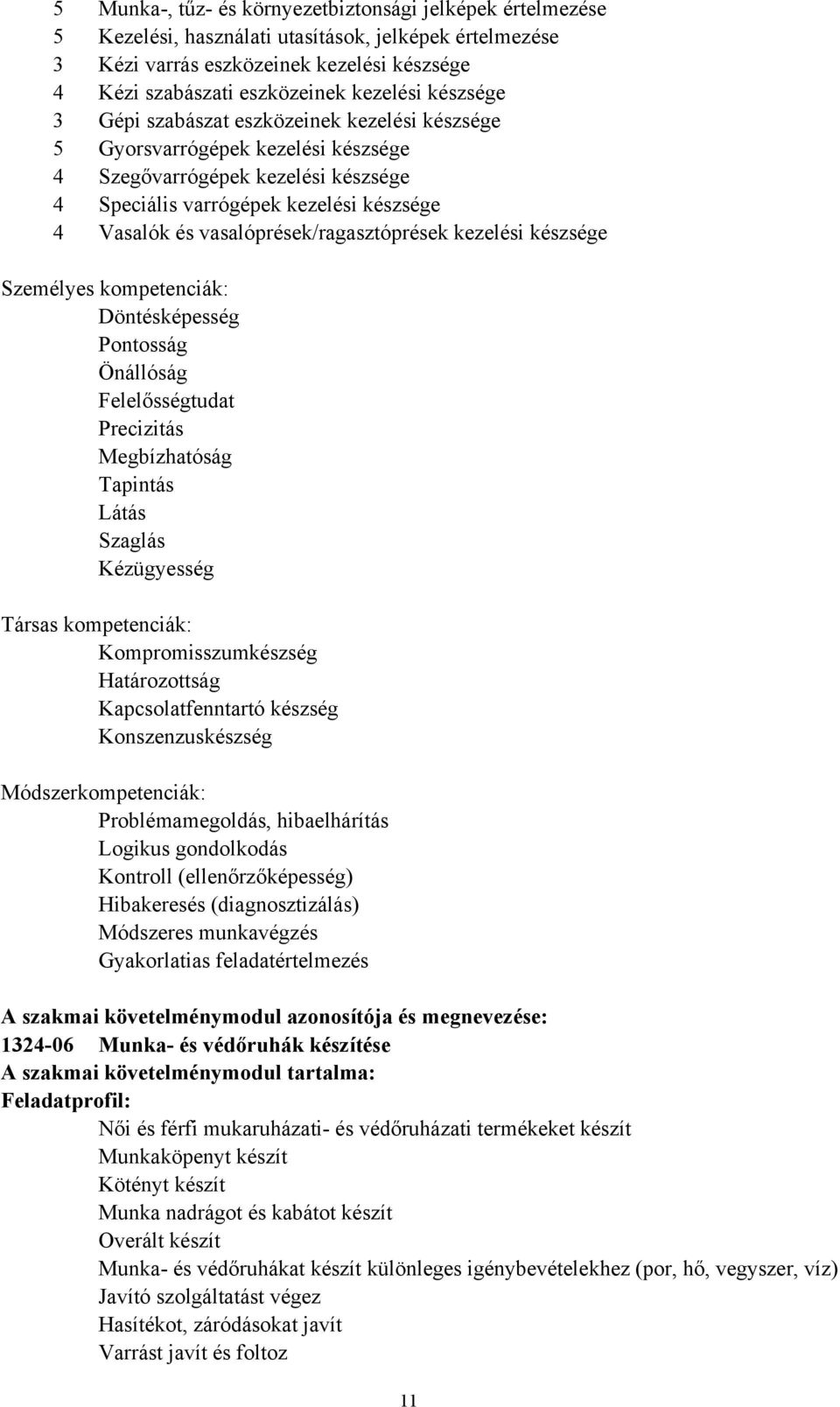 vasalóprések/ragasztóprések kezelési készsége Személyes kompetenciák: Döntésképesség Pontosság Önállóság Felelősségtudat Precizitás Megbízhatóság Tapintás Látás Szaglás Kézügyesség Társas