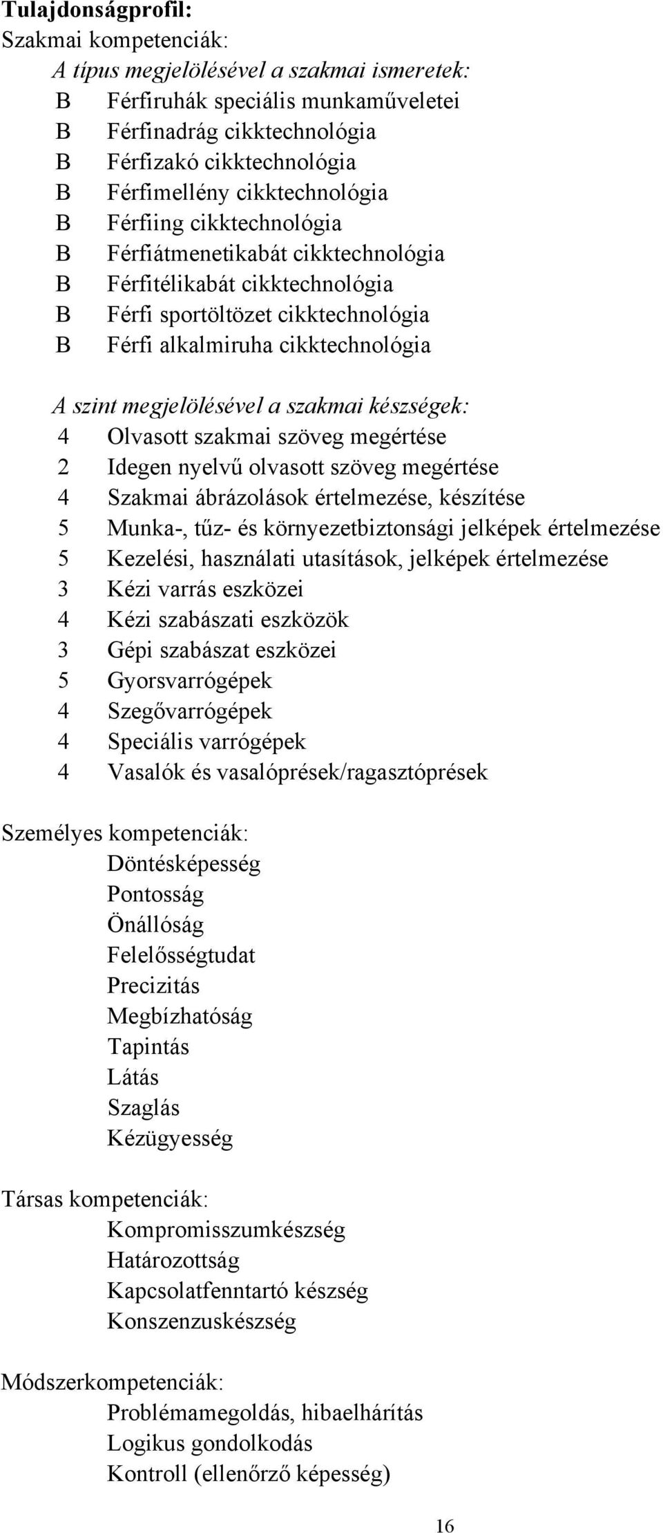 megjelölésével a szakmai készségek: 4 Olvasott szakmai szöveg megértése 2 Idegen nyelvű olvasott szöveg megértése 4 Szakmai ábrázolások értelmezése, készítése 5 Munka-, tűz- és környezetbiztonsági