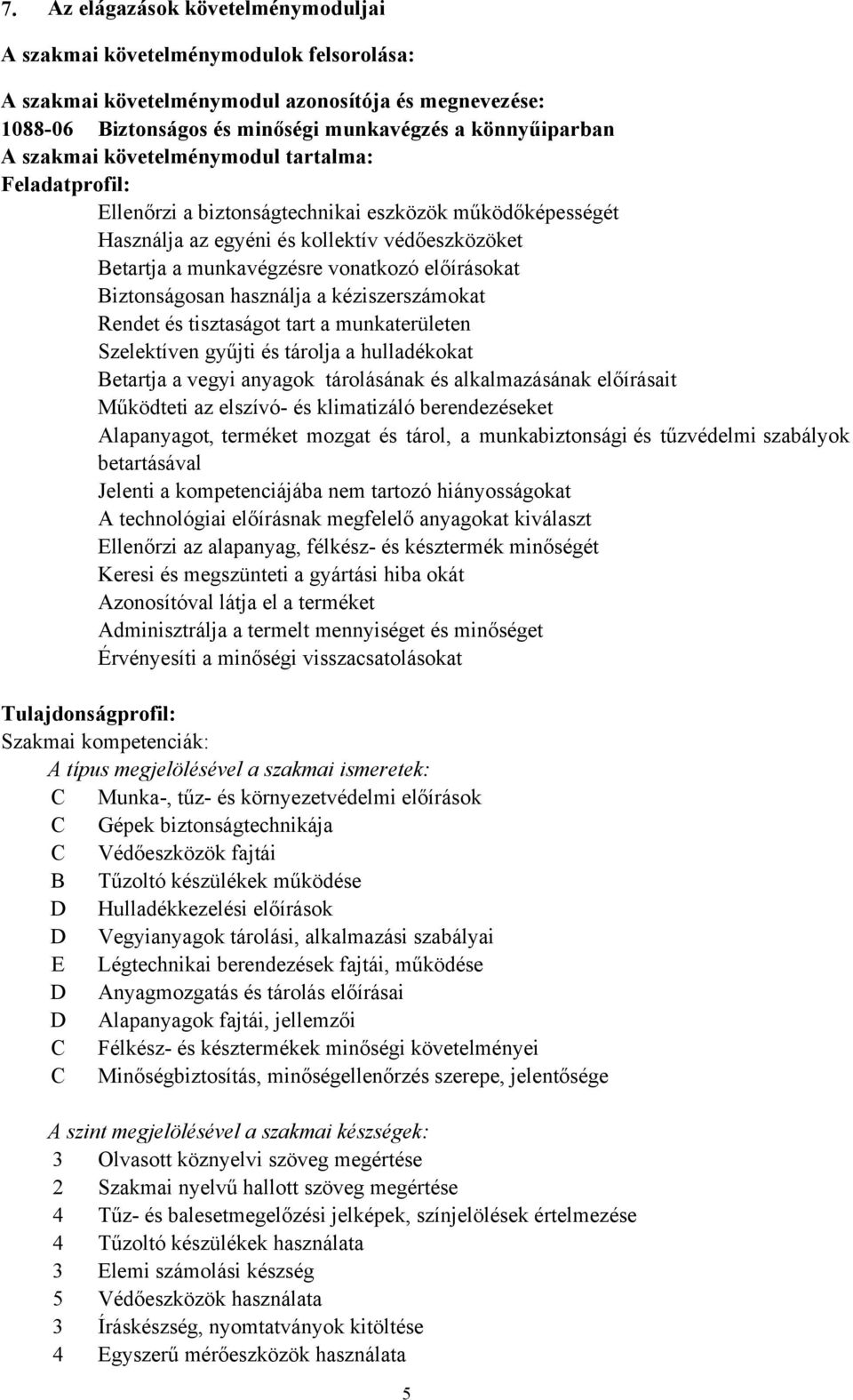 előírásokat Biztonságosan használja a kéziszerszámokat Rendet és tisztaságot tart a munkaterületen Szelektíven gyűjti és tárolja a hulladékokat Betartja a vegyi anyagok tárolásának és alkalmazásának