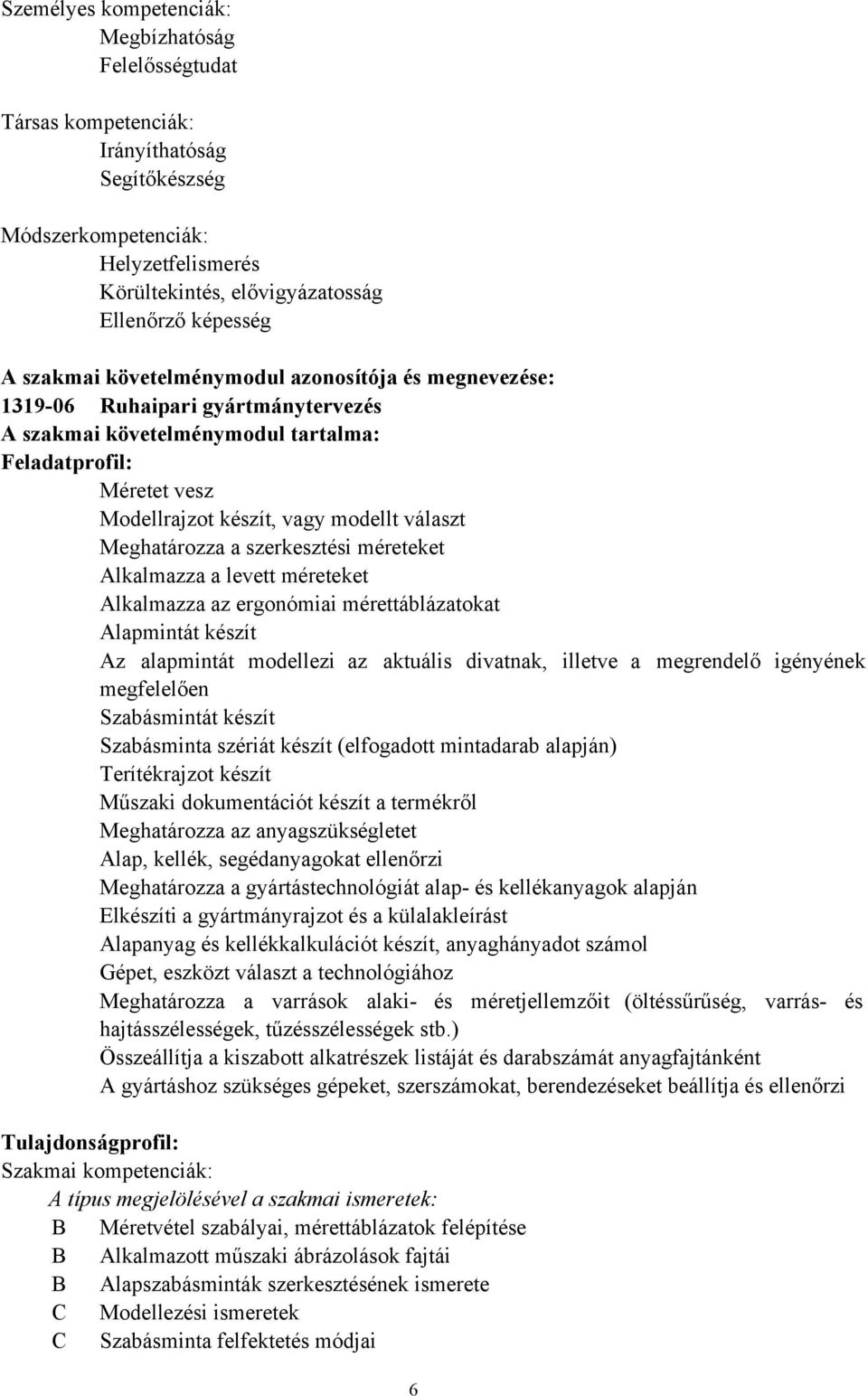 Meghatározza a szerkesztési méreteket Alkalmazza a levett méreteket Alkalmazza az ergonómiai mérettáblázatokat Alapmintát készít Az alapmintát modellezi az aktuális divatnak, illetve a megrendelő