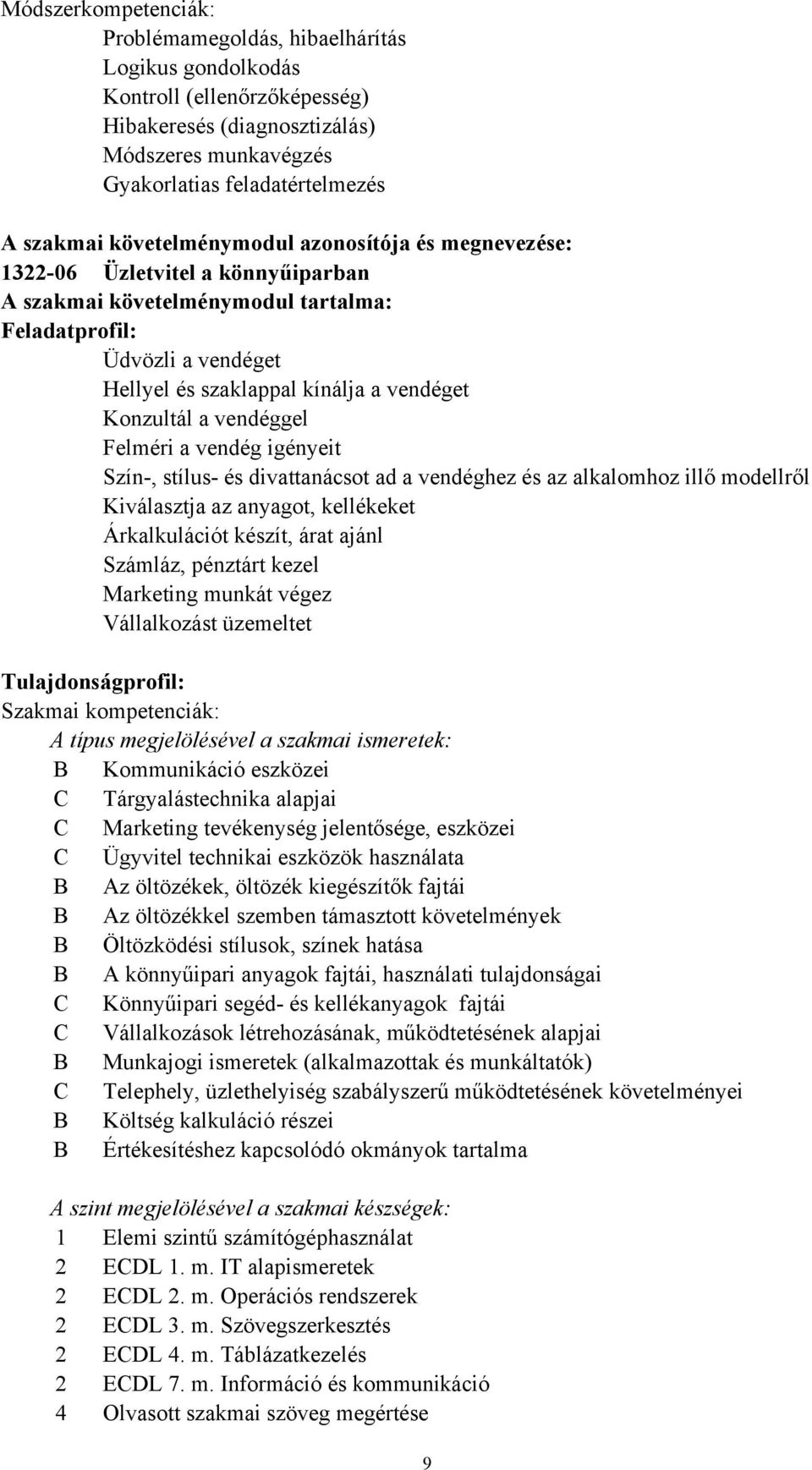 stílus- és divattanácsot ad a vendéghez és az alkalomhoz illő modellről Kiválasztja az anyagot, kellékeket Árkalkulációt készít, árat ajánl Számláz, pénztárt kezel Marketing munkát végez Vállalkozást