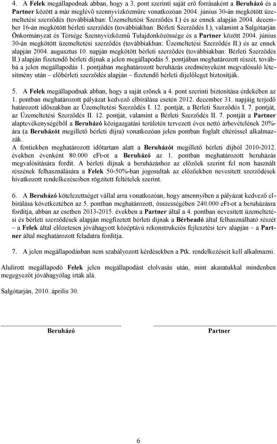 ), valamint a Salgótarján Önkormányzat és Térsége Szennyvízközmű Tulajdonközössége és a Partner között 2004. június 30-án megkötött üzemeltetési szerződés (továbbiakban: Üzemeltetési Szerződés II.