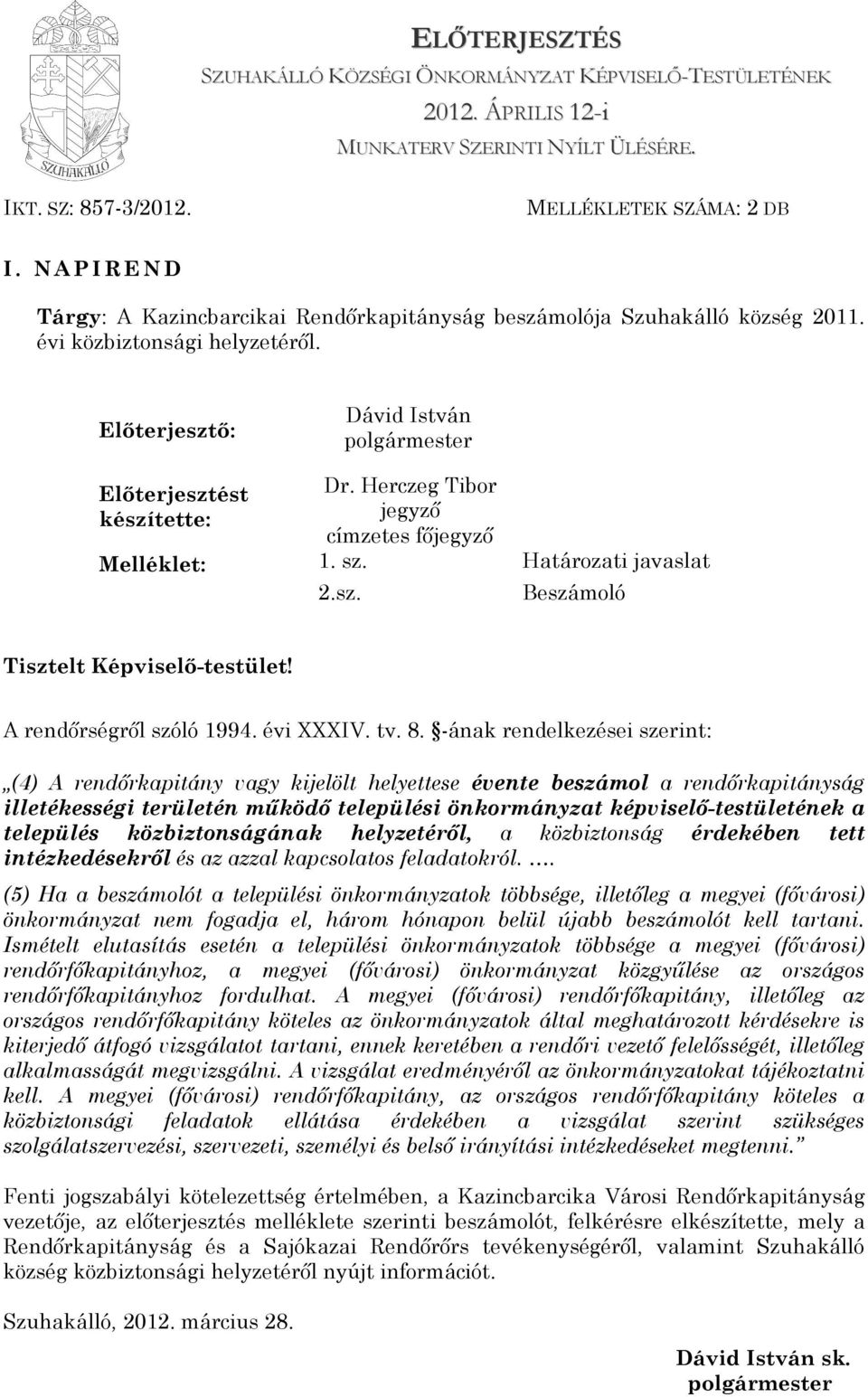 Herczeg Tibor jegyző címzetes főjegyző Melléklet: 1. sz. Határozati javaslat 2.sz. Beszámoló Tisztelt Képviselő-testület! A rendőrségről szóló 1994. évi XXXIV. tv. 8.