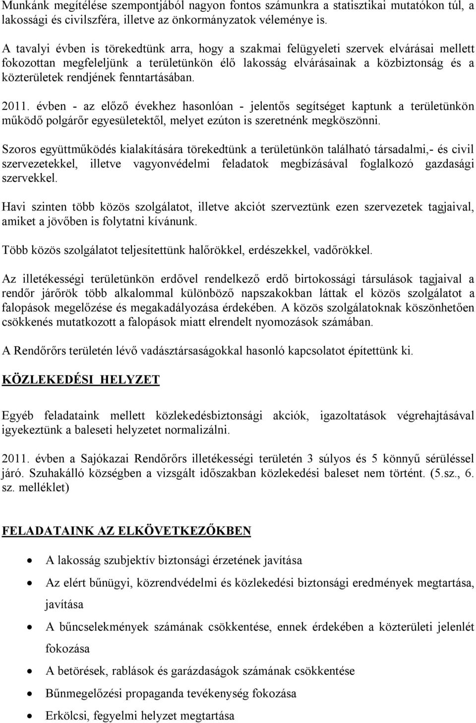 fenntartásában. 2011. évben - az előző évekhez hasonlóan - jelentős segítséget kaptunk a területünkön működő polgárőr egyesületektől, melyet ezúton is szeretnénk megköszönni.