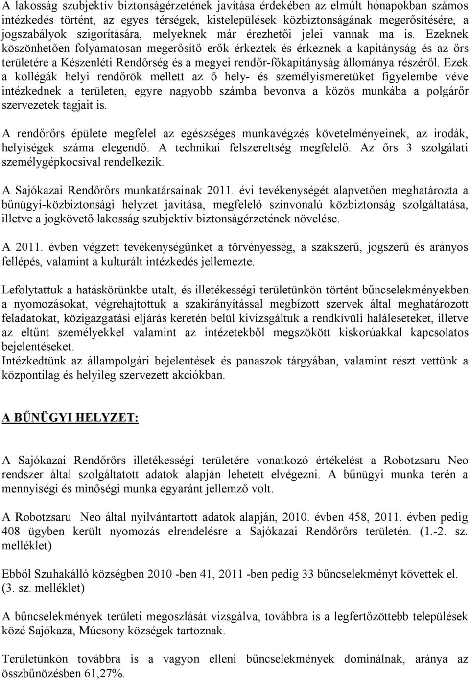 Ezeknek köszönhetően folyamatosan megerősítő erők érkeztek és érkeznek a kapitányság és az őrs területére a Készenléti Rendőrség és a megyei rendőr-főkapitányság állománya részéről.