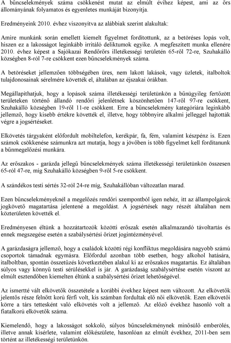 A megfeszített munka ellenére 2010. évhez képest a Sajókazai Rendőrőrs illetékességi területén 65-ről 72-re, Szuhakálló községben 8-ról 7-re csökkent ezen bűncselekmények száma.